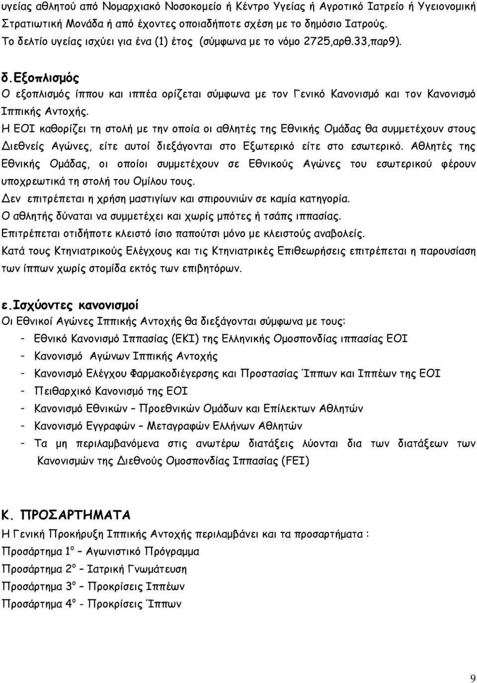 Η ΕΟΙ καθορίζει τη στολή με την οποία οι αθλητές της Εθνικής Ομάδας θα συμμετέχουν στους Διεθνείς Αγώνες, είτε αυτοί διεξάγονται στο Εξωτερικό είτε στο εσωτερικό.