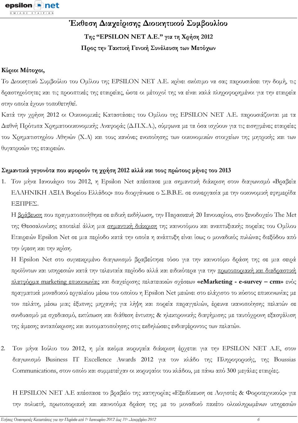 A.E. για τη Χρήση 2012 Προς την Τακτική Γενική Συνέλευση των Μετόχων Κύριοι Μέτοχοι, Το Διοικητικό Συμβούλιο του Ομίλου της EP A.E. κρίνει σκόπιμο να σας παρουσιάσει την δομή, τις δραστηριότητες και τις προοπτικές της εταιρείας, ώστε οι μέτοχοί της να είναι καλά πληροφορημένοι για την εταιρεία στην οποία έχουν τοποθετηθεί.