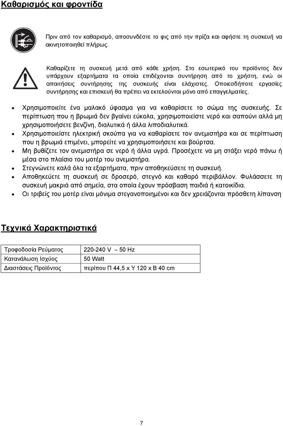 Οποιεσδήποτε εργασίες συντήρησης και επισκευή θα πρέπει να εκτελούνται µόνο από επαγγελµατίες. Χρησιµοποιείτε ένα µαλακό ύφασµα για να καθαρίσετε το σώµα της συσκευής.