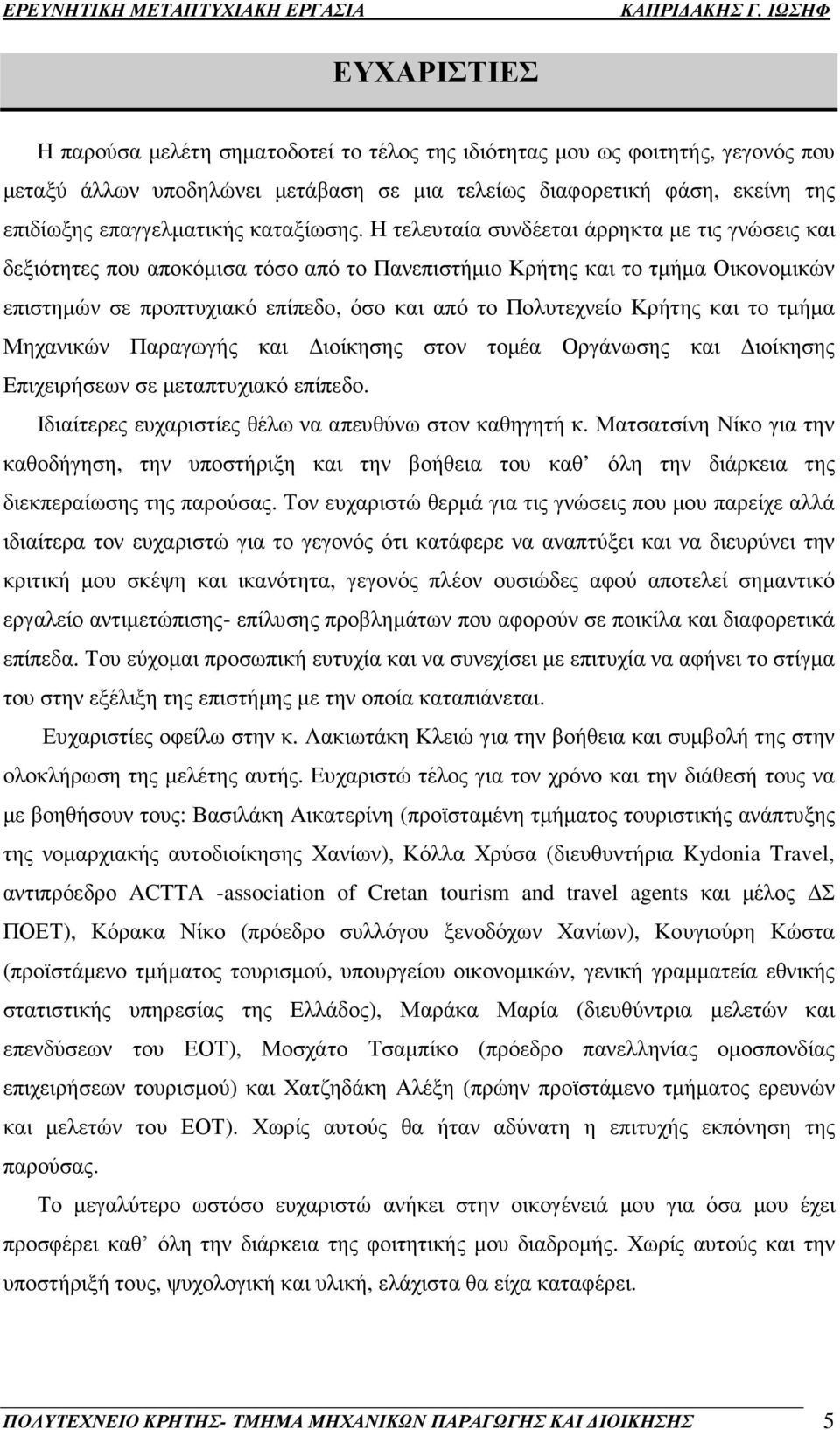 Η τελευταία συνδέεται άρρηκτα µε τις γνώσεις και δεξιότητες που αποκόµισα τόσο από το Πανεπιστήµιο Κρήτης και το τµήµα Οικονοµικών επιστηµών σε προπτυχιακό επίπεδο, όσο και από το Πολυτεχνείο Κρήτης