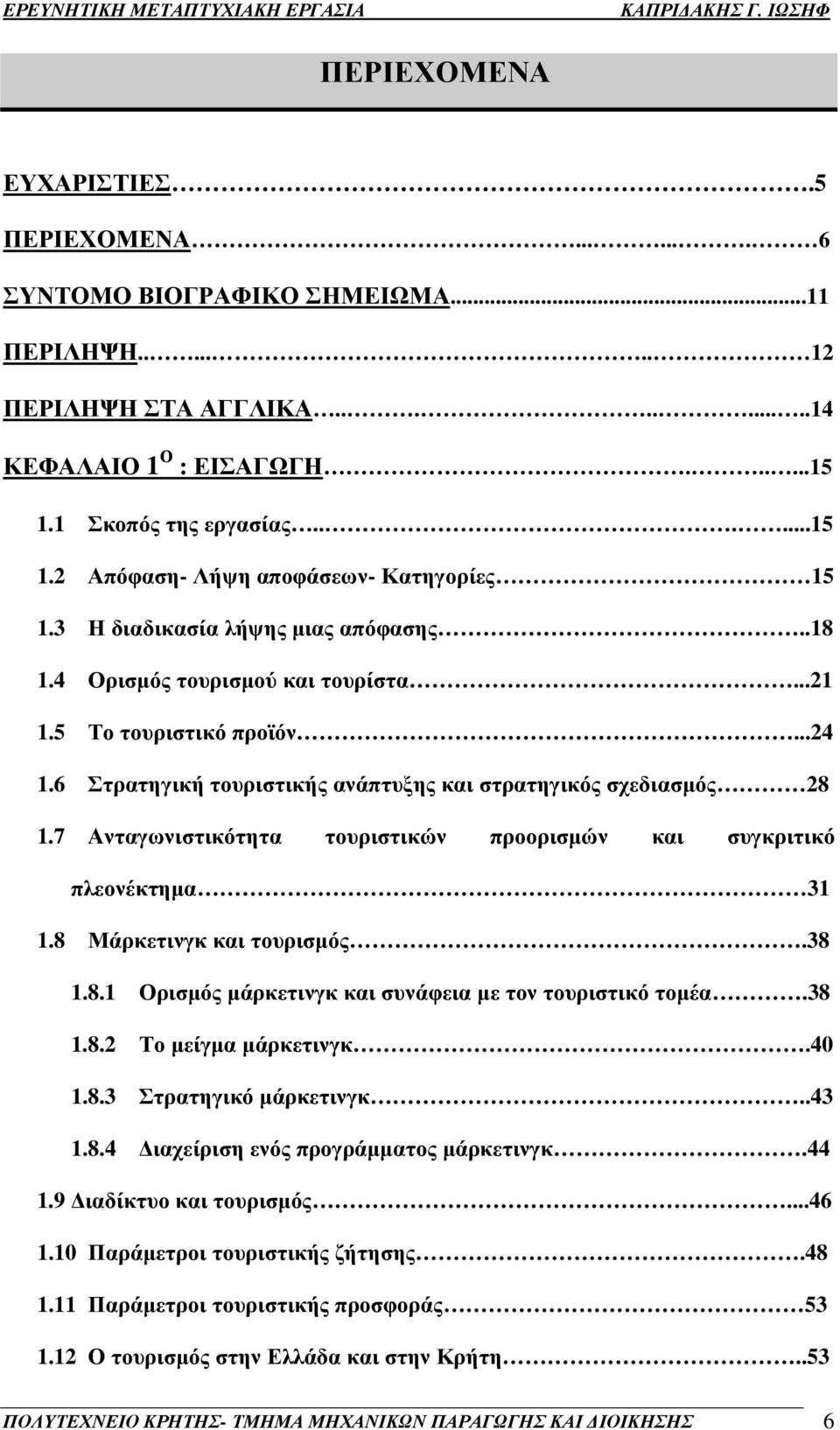 6 Στρατηγική τουριστικής ανάπτυξης και στρατηγικός σχεδιασµός 28 1.7 Ανταγωνιστικότητα τουριστικών προορισµών και συγκριτικό πλεονέκτηµα 31 1.8 Μάρκετινγκ και τουρισµός.38 1.8.1 Ορισµός µάρκετινγκ και συνάφεια µε τον τουριστικό τοµέα.