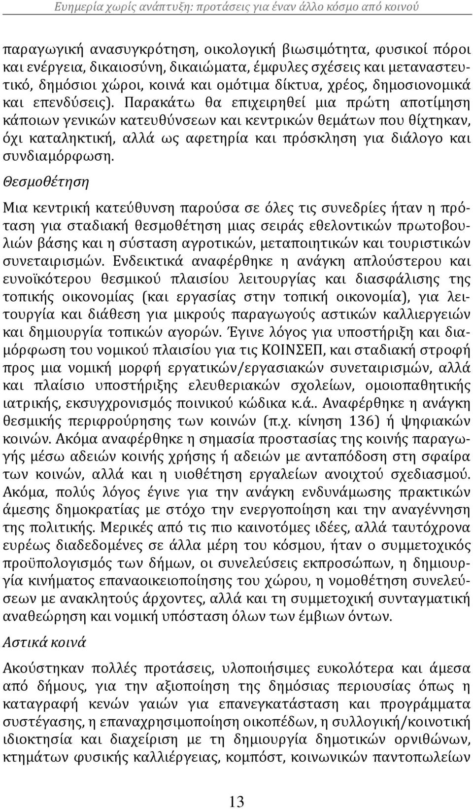 Παρακάτω θα επιχειρηθεί μια πρώτη αποτίμηση κάποιων γενικών κατευθύνσεων και κεντρικών θεμάτων που θίχτηκαν, όχι καταληκτική, αλλά ως αφετηρία και πρόσκληση για διάλογο και συνδιαμόρφωση.