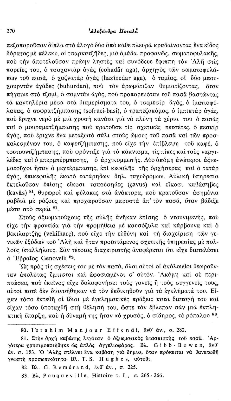 τον αρωμάτιζαν θυμιατίζοντας, όταν πήγαινε στο τζαμί, ό σαμντάν αγάς, που προπορευόταν του πασά βαστώντας τα καντηλέρια μέσα στα διαμερίσματα του, ό τσεμεσίρ αγάς, ό ιματιοφύλακας, ό σοφρατζήμπασης