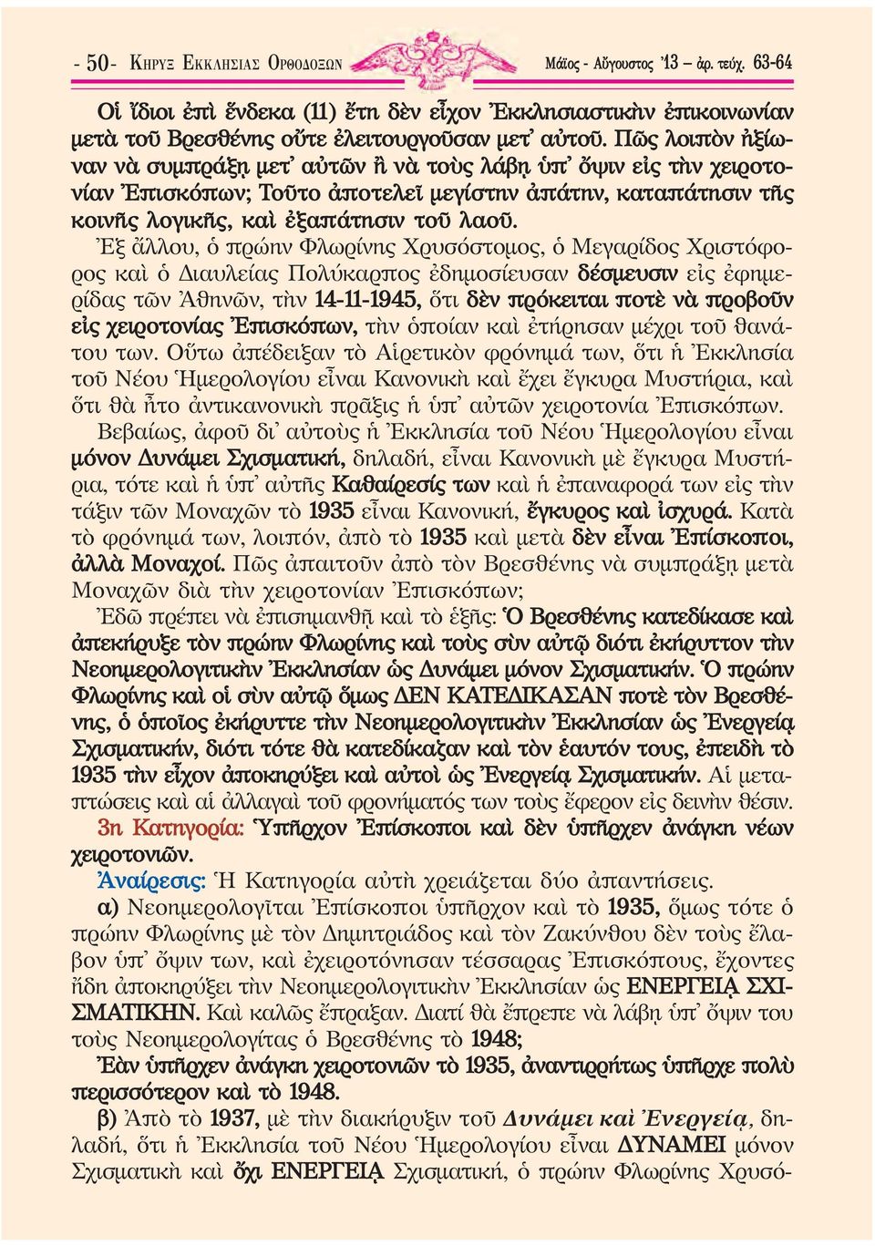 Ἐξ ἄλλου, ὁ πρώ ην Φλωρίνης Χρυσόστομος, ὁ Μεγαρίδος Χρι στόφορος καὶ ὁ Διαυλείας Πολύκαρπος ἐδημοσίευσαν δέσμευσιν εἰς ἐφη μερίδας τῶν Ἀθηνῶν, τὴν 14-11-1945, ὅτι δὲν πρόκειται ποτὲ νὰ προβοῦν εἰς