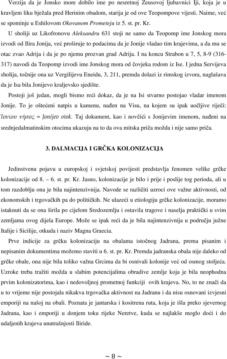 U sholiji uz Likofronovu Aleksandru 631 stoji ne samo da Teopomp ime Jonskog mora izvodi od Ilira Jonija, već proširuje to podacima da je Jonije vladao tim krajevima, a da mu se otac zvao Adrija i da