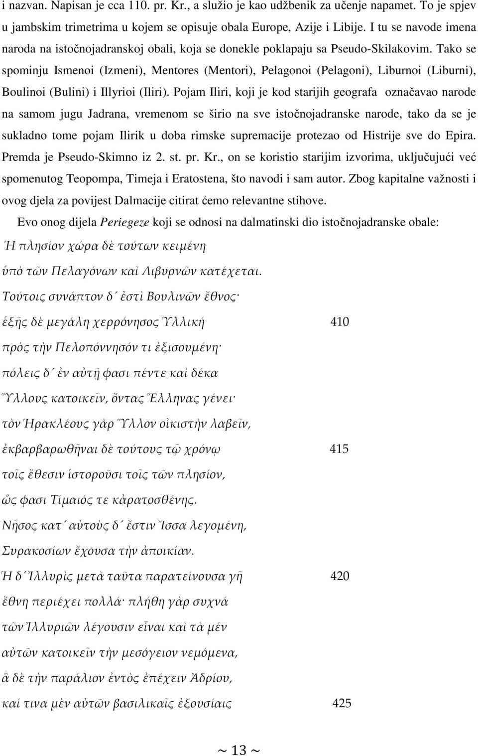 Tako se spominju Ismenoi (Izmeni), Mentores (Mentori), Pelagonoi (Pelagoni), Liburnoi (Liburni), Boulinoi (Bulini) i Illyrioi (Iliri).