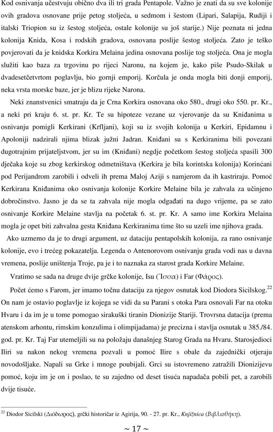 ) Nije poznata ni jedna kolonija Knida, Kosa i rodskih gradova, osnovana poslije šestog stoljeća. Zato je teško povjerovati da je knidska Korkira Melaina jedina osnovana poslije tog stoljeća.