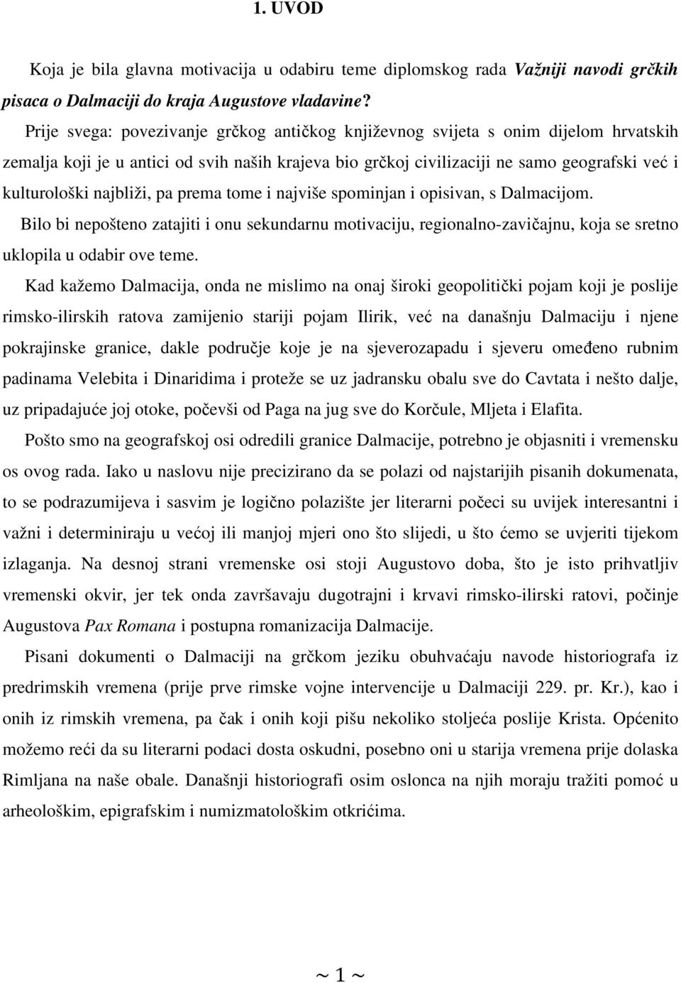 najbliži, pa prema tome i najviše spominjan i opisivan, s Dalmacijom. Bilo bi nepošteno zatajiti i onu sekundarnu motivaciju, regionalno-zavičajnu, koja se sretno uklopila u odabir ove teme.