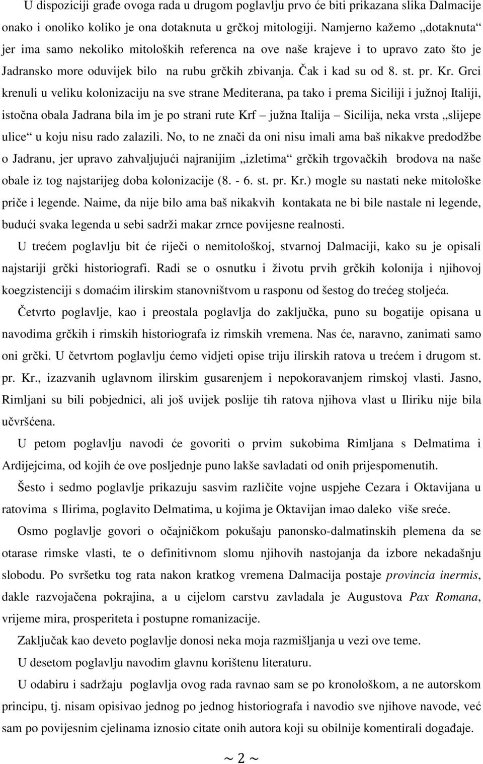 Grci krenuli u veliku kolonizaciju na sve strane Mediterana, pa tako i prema Siciliji i južnoj Italiji, istočna obala Jadrana bila im je po strani rute Krf južna Italija Sicilija, neka vrsta slijepe