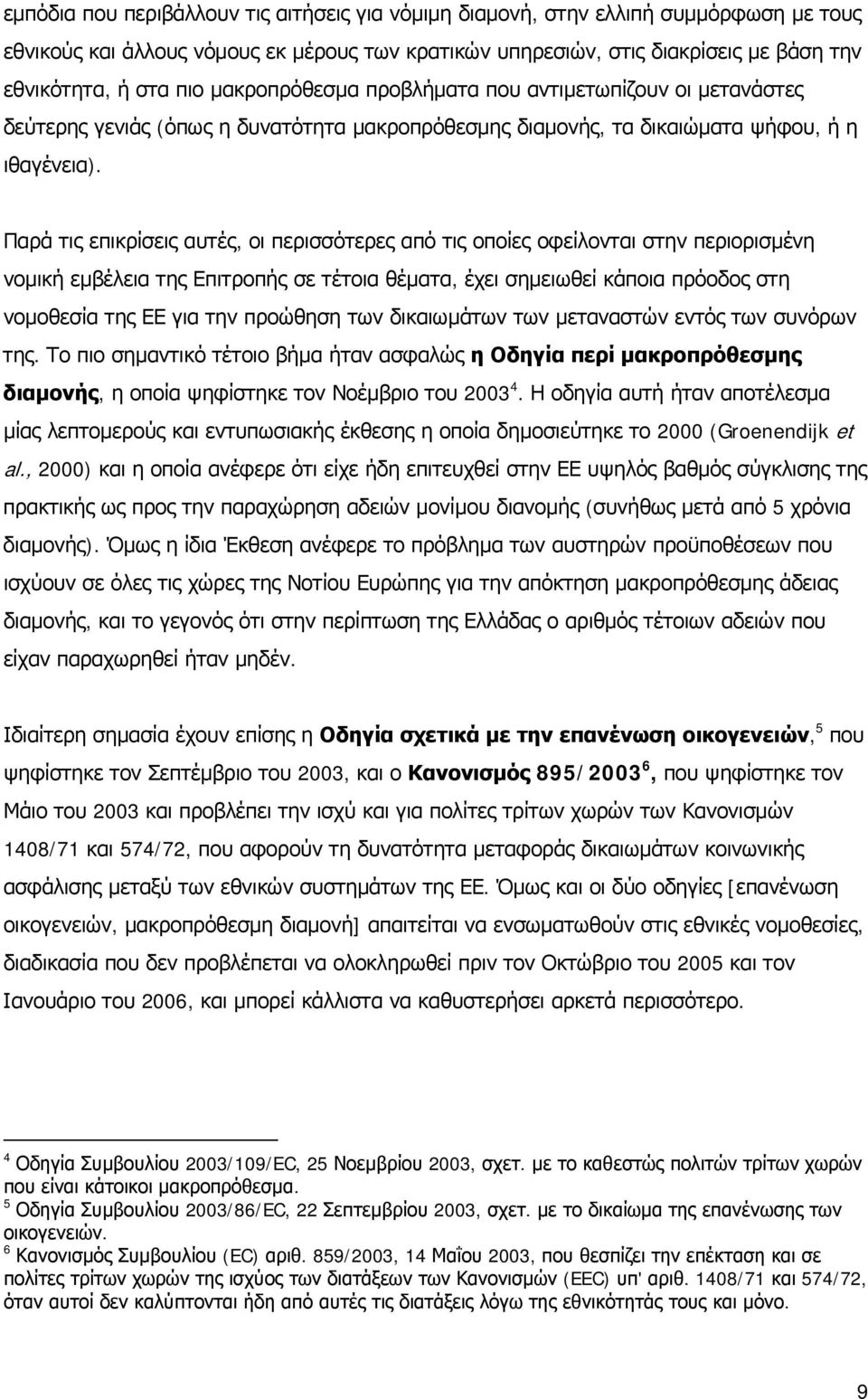 Παρά τις επικρίσεις αυτές, οι περισσότερες από τις οποίες οφείλονται στην περιορισμένη νομική εμβέλεια της Επιτροπής σε τέτοια θέματα, έχει σημειωθεί κάποια πρόοδος στη νομοθεσία της ΕΕ για την