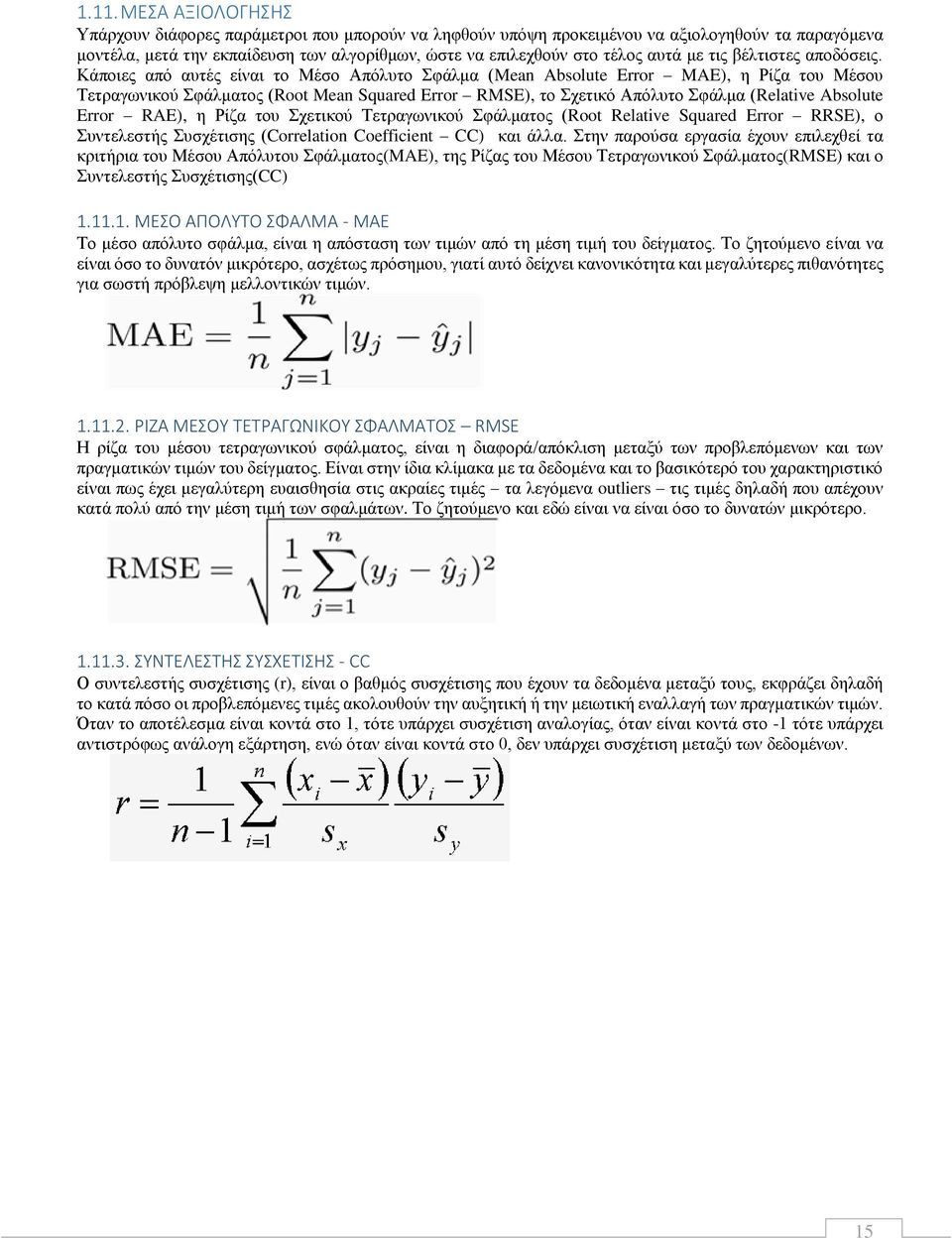 Κάποιες από αυτές είναι το Μέσο Απόλυτο Σφάλμα (Mean Absolute Error MAE), η Ρίζα του Μέσου Τετραγωνικού Σφάλματος (Root Mean Squared Error RMSE), το Σχετικό Απόλυτο Σφάλμα (Relative Absolute Error