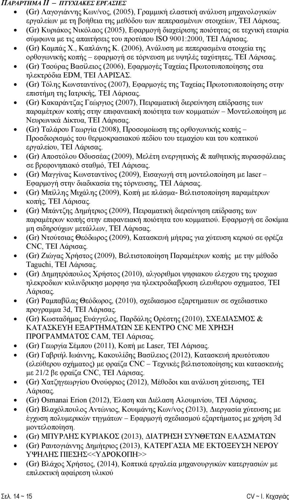 (2006), Ανάλυση με πεπερασμένα στοιχεία της ορθογωνικής κοπής εφαρμογή σε τόρνευση με υψηλές ταχύτητες, ΤΕΙ Λάρισας.