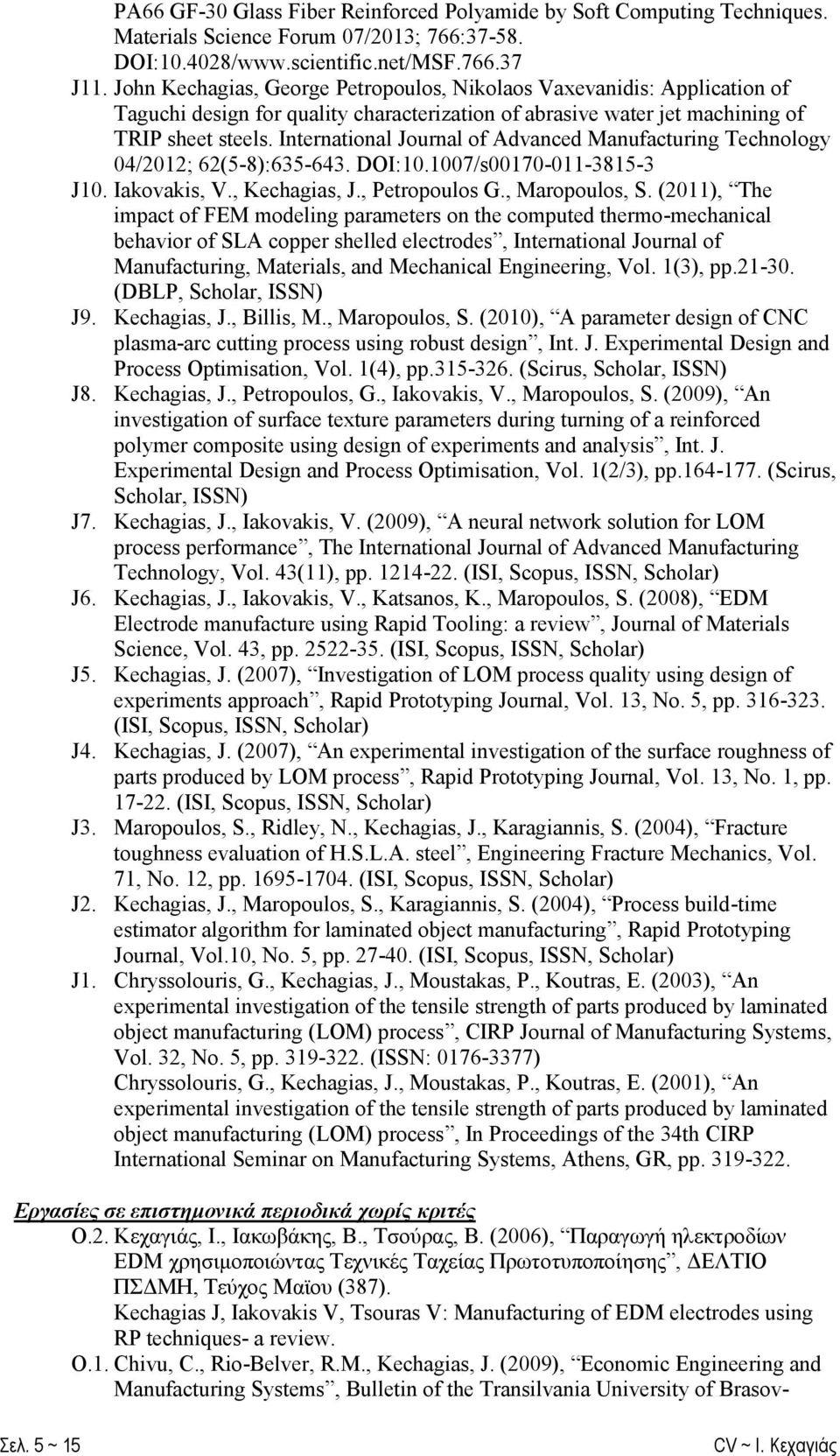 International Journal of Advanced Manufacturing Technology 04/2012; 62(5-8):635-643. DOI:10.1007/s00170-011-3815-3 J10. Iakovakis, V., Kechagias, J., Petropoulos G., Maropoulos, S.