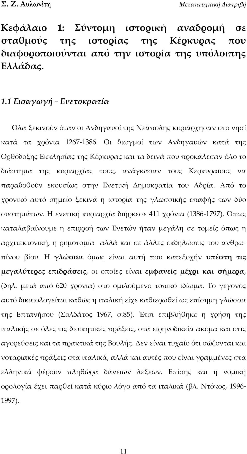 Δημοκρατία του Αδρία. Από το χρονικό αυτό σημείο ξεκινά η ιστορία της γλωσσικής επαφής των δύο συστημάτων. Η ενετική κυριαρχία διήρκεσε 411 χρόνια (1386 1797).