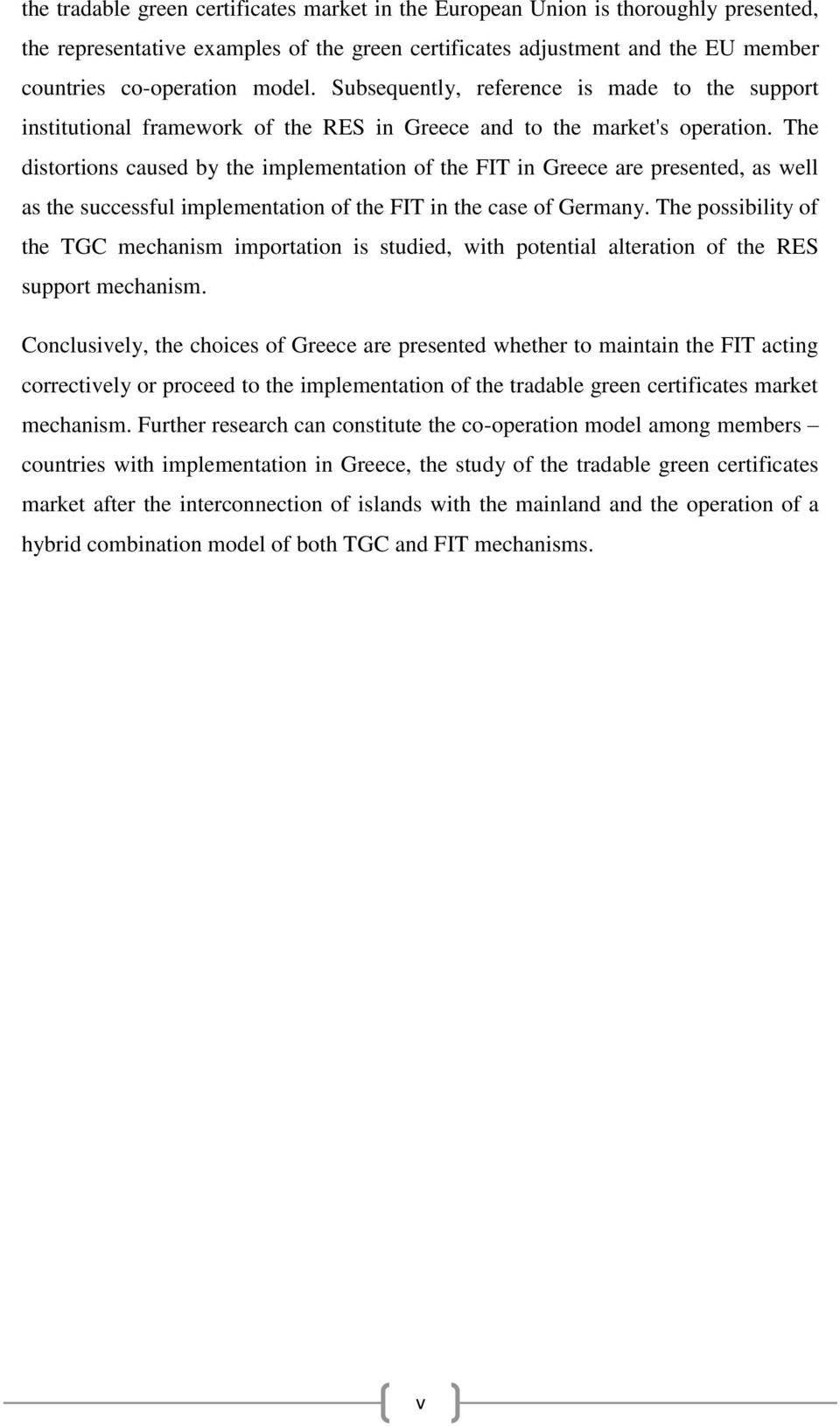 The distortions caused by the implementation of the FIT in Greece are presented, as well as the successful implementation of the FIT in the case of Germany.