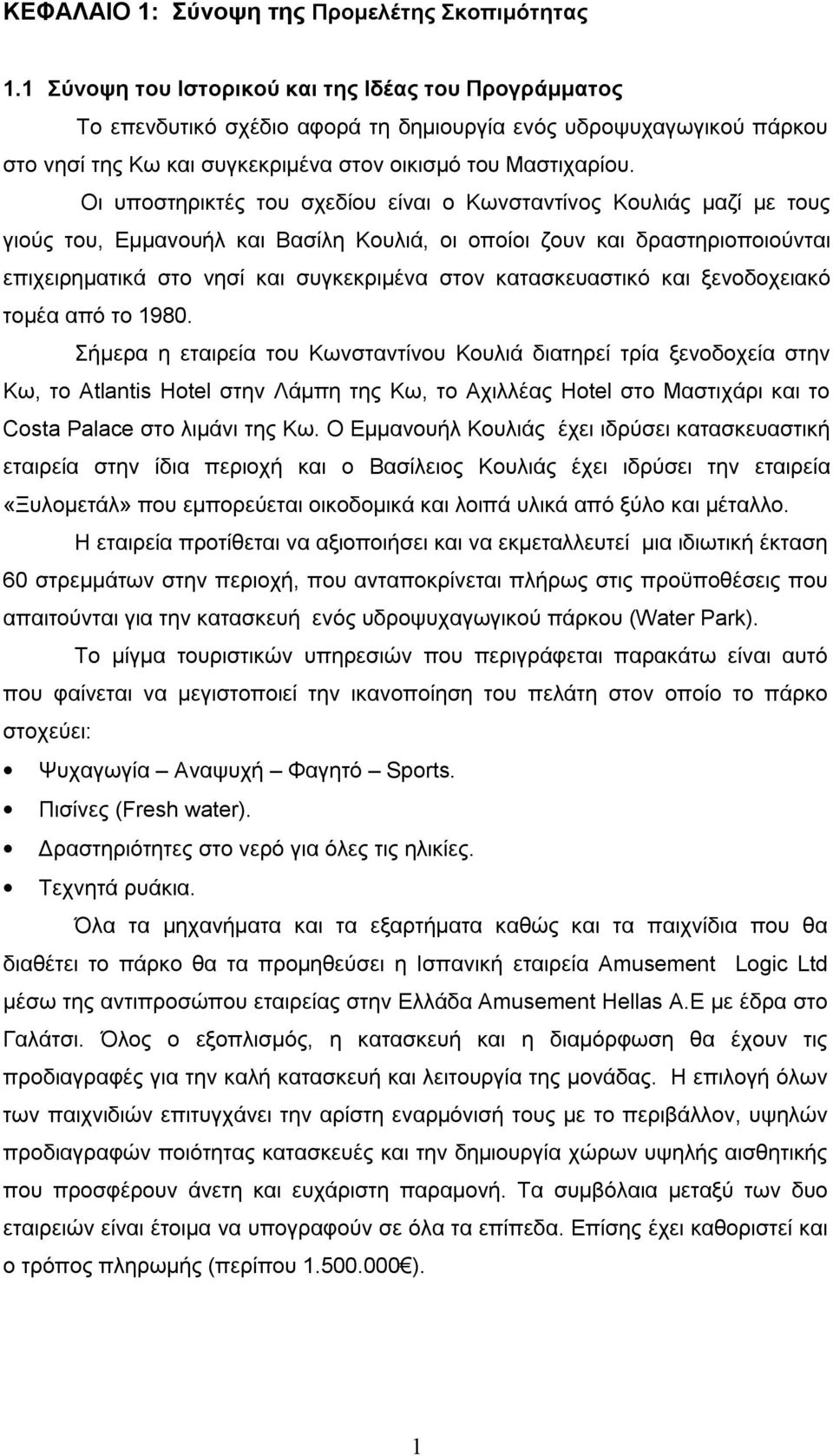 Οι υποστηρικτές του σχεδίου είναι ο Κωνσταντίνος Κουλιάς μαζί με τους γιούς του, Εμμανουήλ και Βασίλη Κουλιά, οι οποίοι ζουν και δραστηριοποιούνται επιχειρηματικά στο νησί και συγκεκριμένα στον