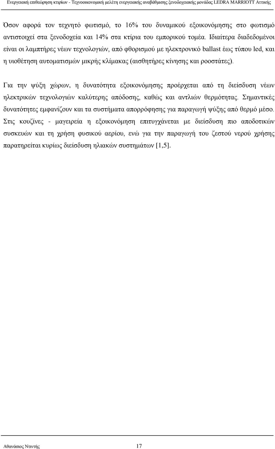 Για την ψύξη χώρων, η δυνατότητα εξοικονόμησης προέρχεται από τη διείσδυση νέων ηλεκτρικών τεχνολογιών καλύτερης απόδοσης, καθώς και αντλιών θερμότητας.