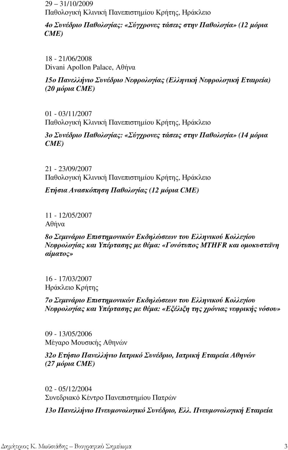 CME) 21-23/09/2007 Παθολογική Κλινική Πανεπιστηµίου Κρήτης, Ηράκλειο Ετήσια Ανασκόπηση Παθολογίας (12 µόρια CME) 11-12/05/2007 Αθήνα 8ο Σεµινάριο Επιστηµονικών Εκδηλώσεων του Ελληνικού Κολλεγίου