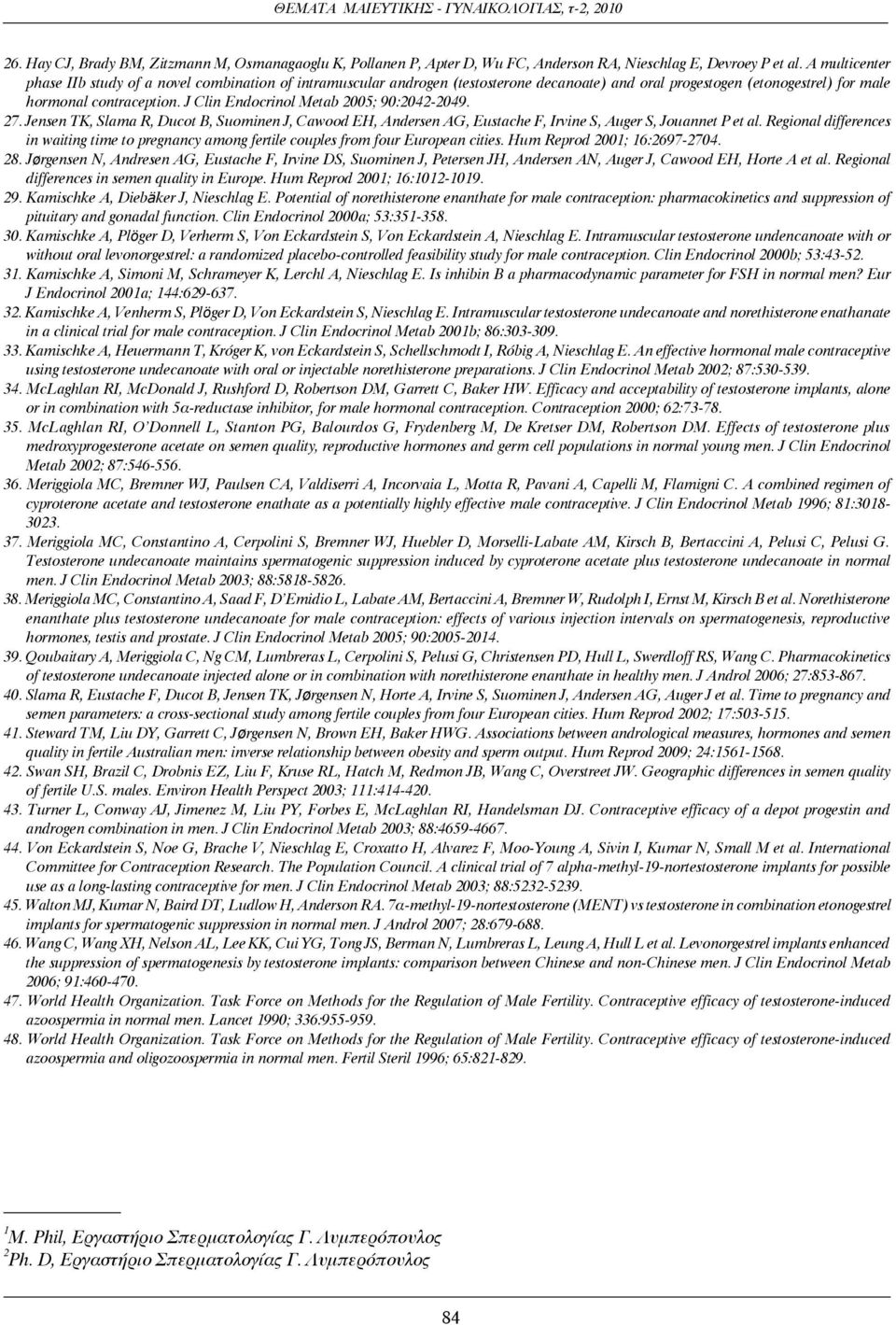J Clin Endocrinol Metab 2005; 90:2042-2049. 27. Jensen TK, Slama R, Ducot B, Suominen J, Cawood EH, Andersen AG, Eustache F, Irvine S, Auger S, Jouannet P et al.