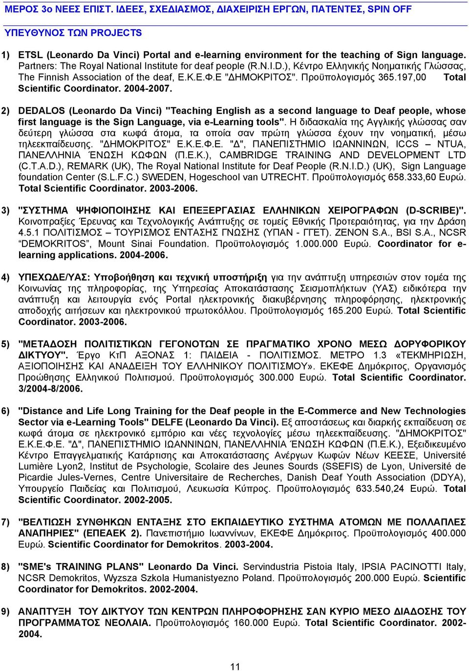 197,00 Total Scientific Coordinator. 2004-2007. 2) DEDALOS (Leonardo Da Vinci) "Teaching English as a second language to Deaf people, whose first language is the Sign Language, via e-learning tools".