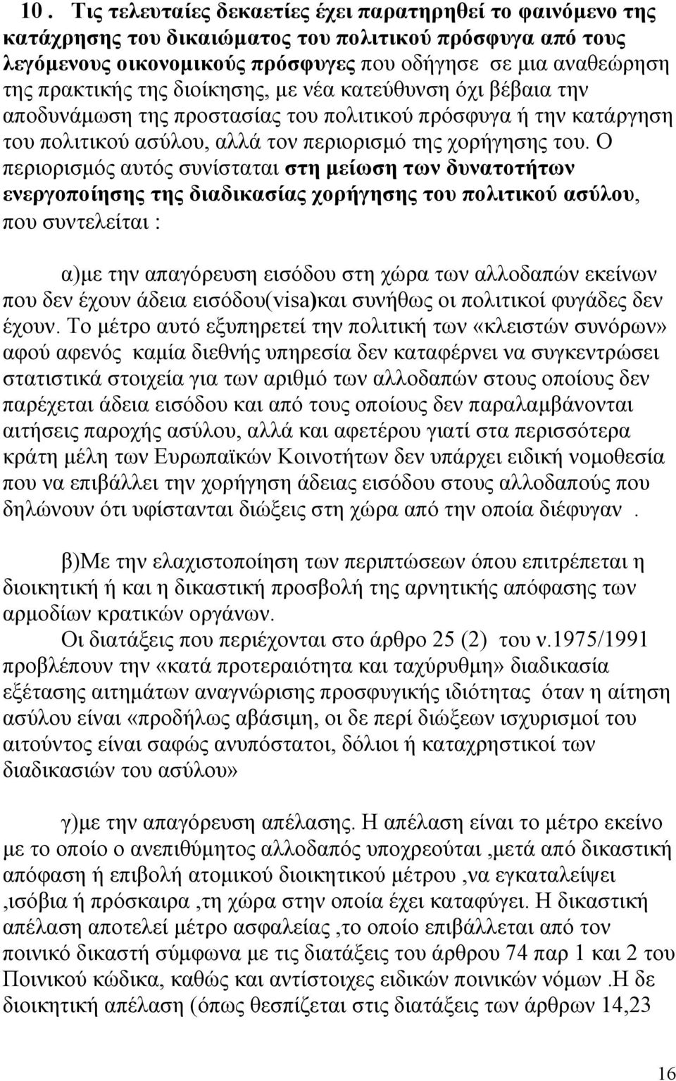 Ο περιορισµός αυτός συνίσταται στη µείωση των δυνατοτήτων ενεργοποίησης της διαδικασίας χορήγησης του πολιτικού ασύλου, που συντελείται : α)µε την απαγόρευση εισόδου στη χώρα των αλλοδαπών εκείνων