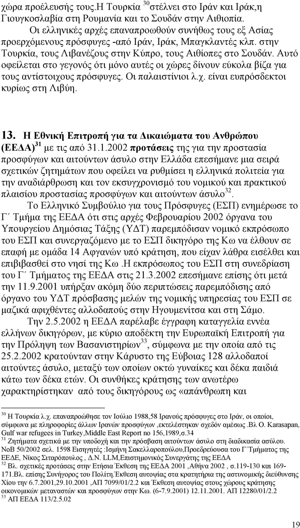 Αυτό οφείλεται στο γεγονός ότι µόνο αυτές οι χώρες δίνουν εύκολα βίζα για τους αντίστοιχους πρόσφυγες. Οι παλαιστίνιοι λ.χ. είναι ευπρόσδεκτοι κυρίως στη Λιβύη. 13.