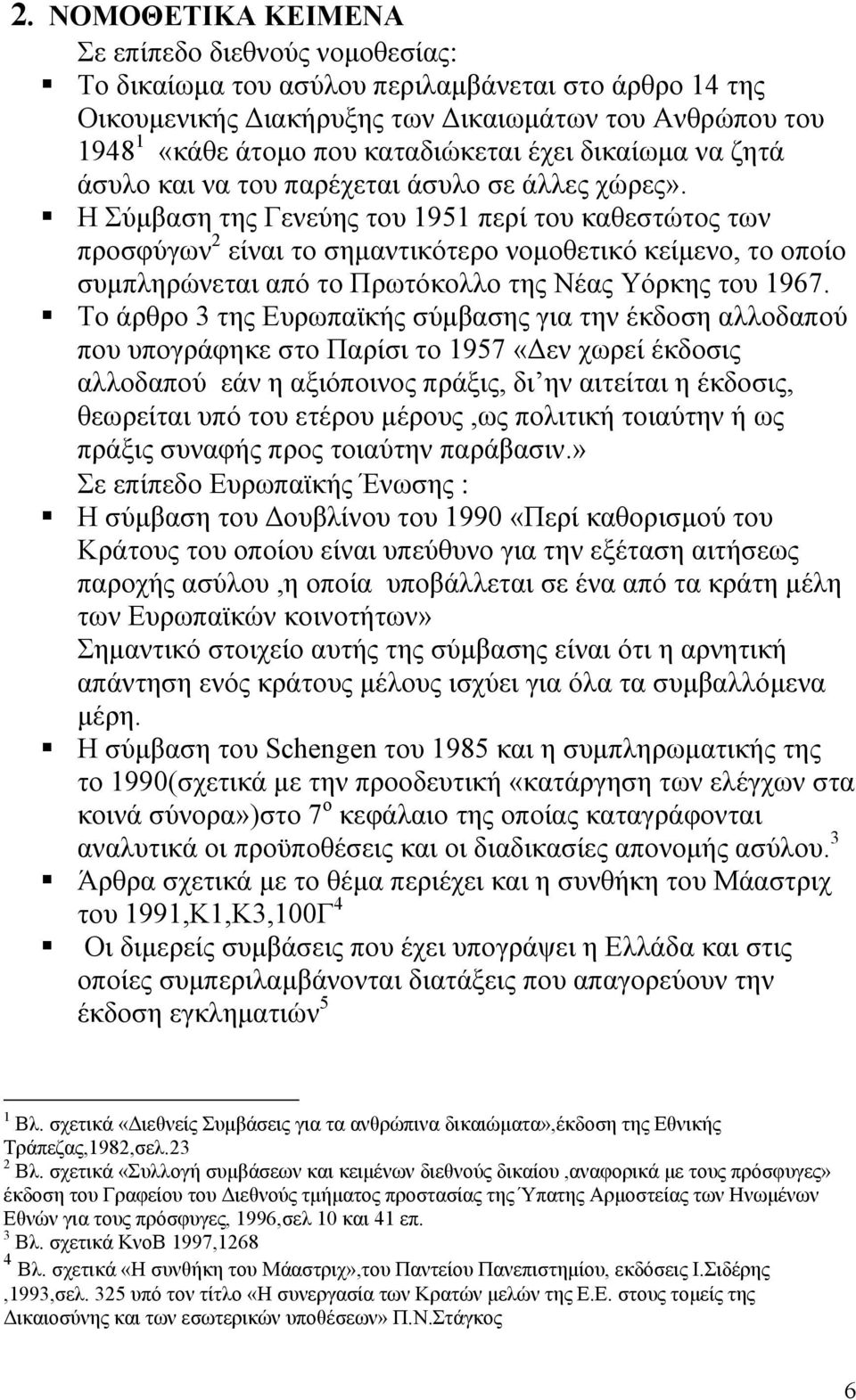 Η Σύµβαση της Γενεύης του 1951 περί του καθεστώτος των προσφύγων 2 είναι το σηµαντικότερο νοµοθετικό κείµενο, το οποίο συµπληρώνεται από το Πρωτόκολλο της Νέας Υόρκης του 1967.