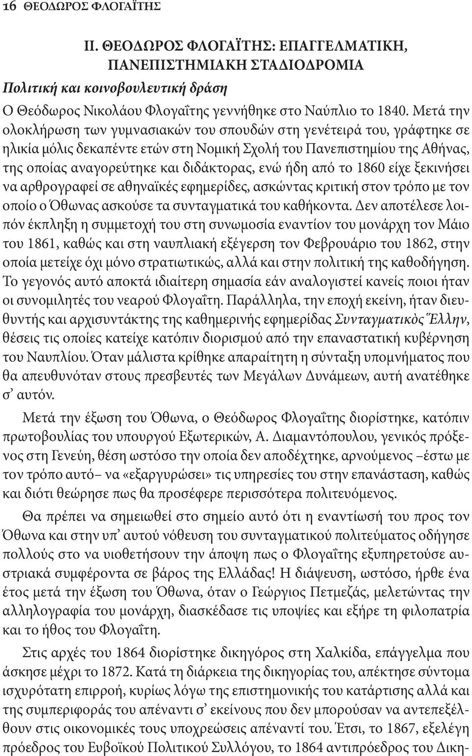 ήδη από το 1860 είχε ξεκινήσει να αρθρογραφεί σε αθηναϊκές εφημερίδες, ασκώντας κριτική στον τρόπο με τον οποίο ο Όθωνας ασκούσε τα συνταγματικά του καθήκοντα.