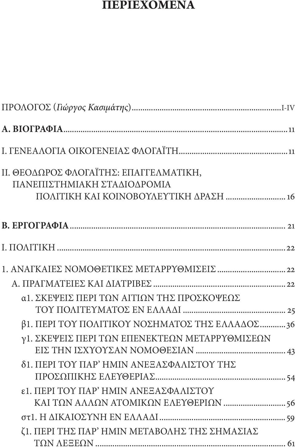 ΠΡΑΓΜΑΤΕΙΕΣ ΚΑΙ ΔΙΑΤΡΙΒΕΣ...22 α1. ΣΚΕΨΕΙΣ ΠΕΡΙ ΤΩΝ ΑΙΤΙΩΝ ΤΗΣ ΠΡΟΣΚΟΨΕΩΣ ΤΟΥ ΠΟΛΙΤΕΥΜΑΤΟΣ ΕΝ ΕΛΛΑΔΙ... 25 β1. ΠΕΡΙ ΤΟΥ ΠΟΛΙΤΙΚΟΥ ΝΟΣΗΜΑΤΟΣ ΤΗΣ ΕΛΛΑΔΟΣ...36 γ1.