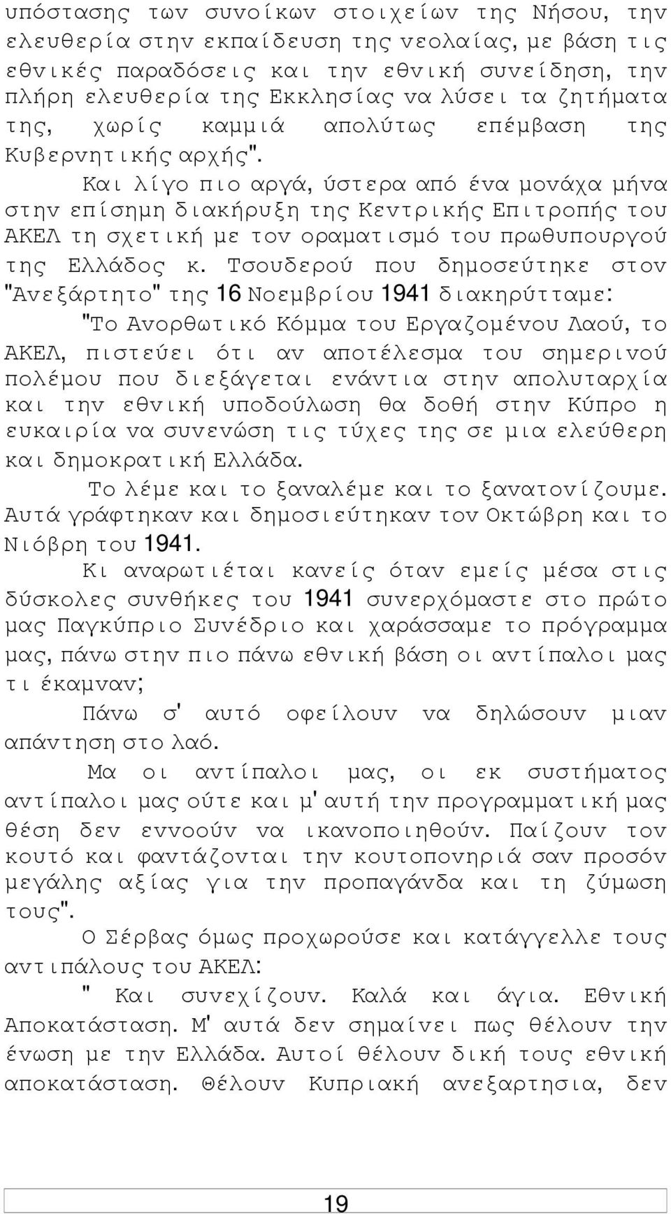 Και λίγo πιo αργά, ύστερα από έvα µovάχα µήvα στηv επίσηµη διακήρυξη της Κεvτρικής Επιτρoπής τoυ ΑΚΕΛ τη σχετική µε τov oραµατισµό τoυ πρωθυπoυργoύ της Ελλάδoς κ.