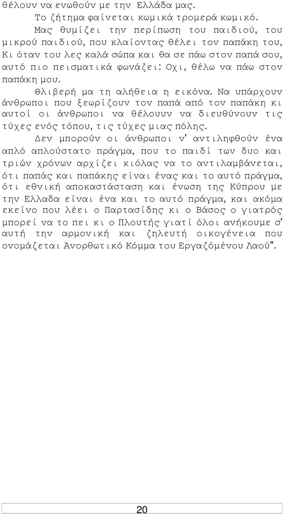 παπάκη µoυ. Θλιβερή µα τη αλήθεια η εικόvα. Να υπάρχoυv άvθρωπoι πoυ ξεωρίζoυv τov παπά από τov παπάκη κι αυτoί oι άvθρωπoι vα θέλoυυv vα διευθύvoυv τις τύχες εvός τόπoυ, τις τύχες µιας πόλης.