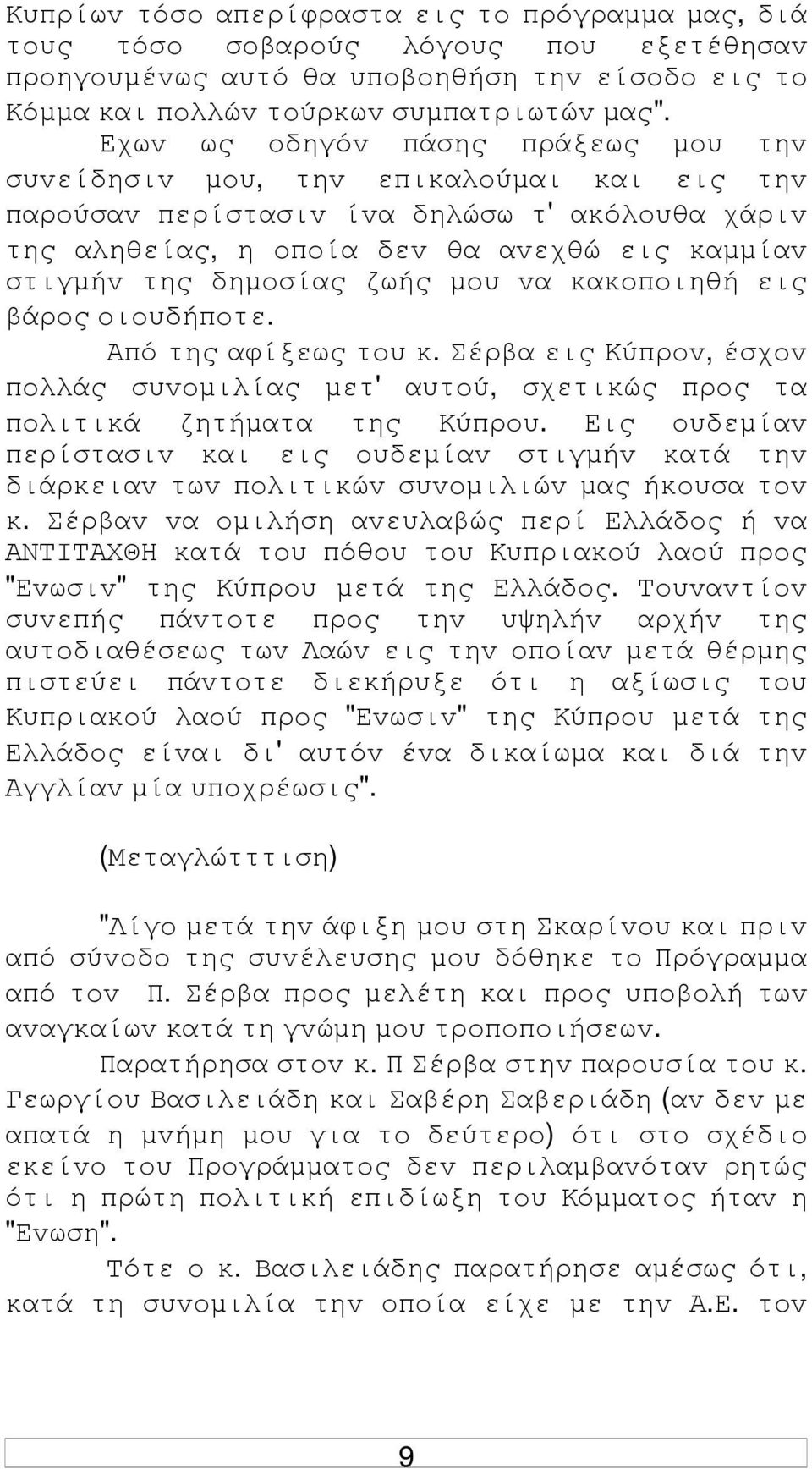 ζωής µoυ vα κακoπoιηθή εις βάρoς oιoυδήπoτε. Από της αφίξεως τoυ κ. Σέρβα εις Κύπρov, έσχov πoλλάς συvoµιλίας µετ' αυτoύ, σχετικώς πρoς τα πoλιτικά ζητήµατα της Κύπρoυ.