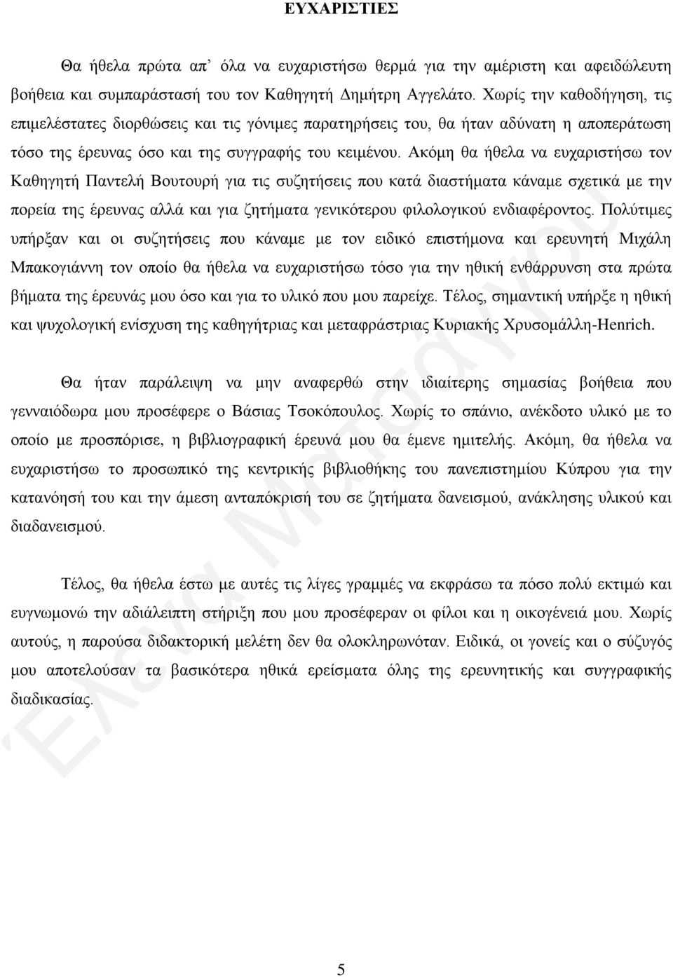 Ακόμη θα ήθελα να ευχαριστήσω τον Καθηγητή Παντελή Βουτουρή για τις συζητήσεις που κατά διαστήματα κάναμε σχετικά με την πορεία της έρευνας αλλά και για ζητήματα γενικότερου φιλολογικού ενδιαφέροντος.