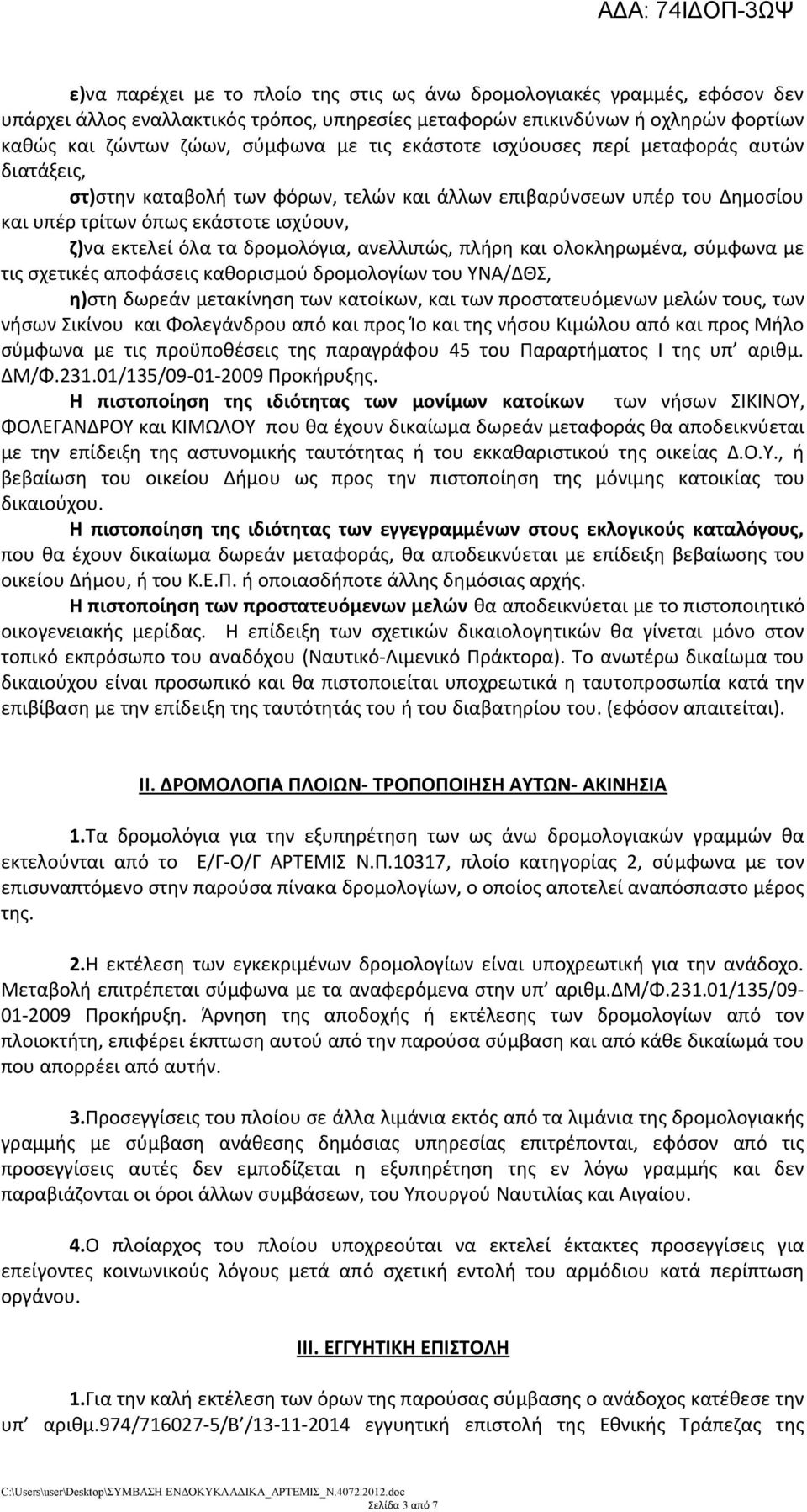 ανελλιπώς, πλήρη και ολοκληρωμένα, σύμφωνα με τις σχετικές αποφάσεις καθορισμού δρομολογίων του ΥΝΑ/ΔΘΣ, η)στη δωρεάν μετακίνηση των κατοίκων, και των προστατευόμενων μελών τους, των νήσων Σικίνου