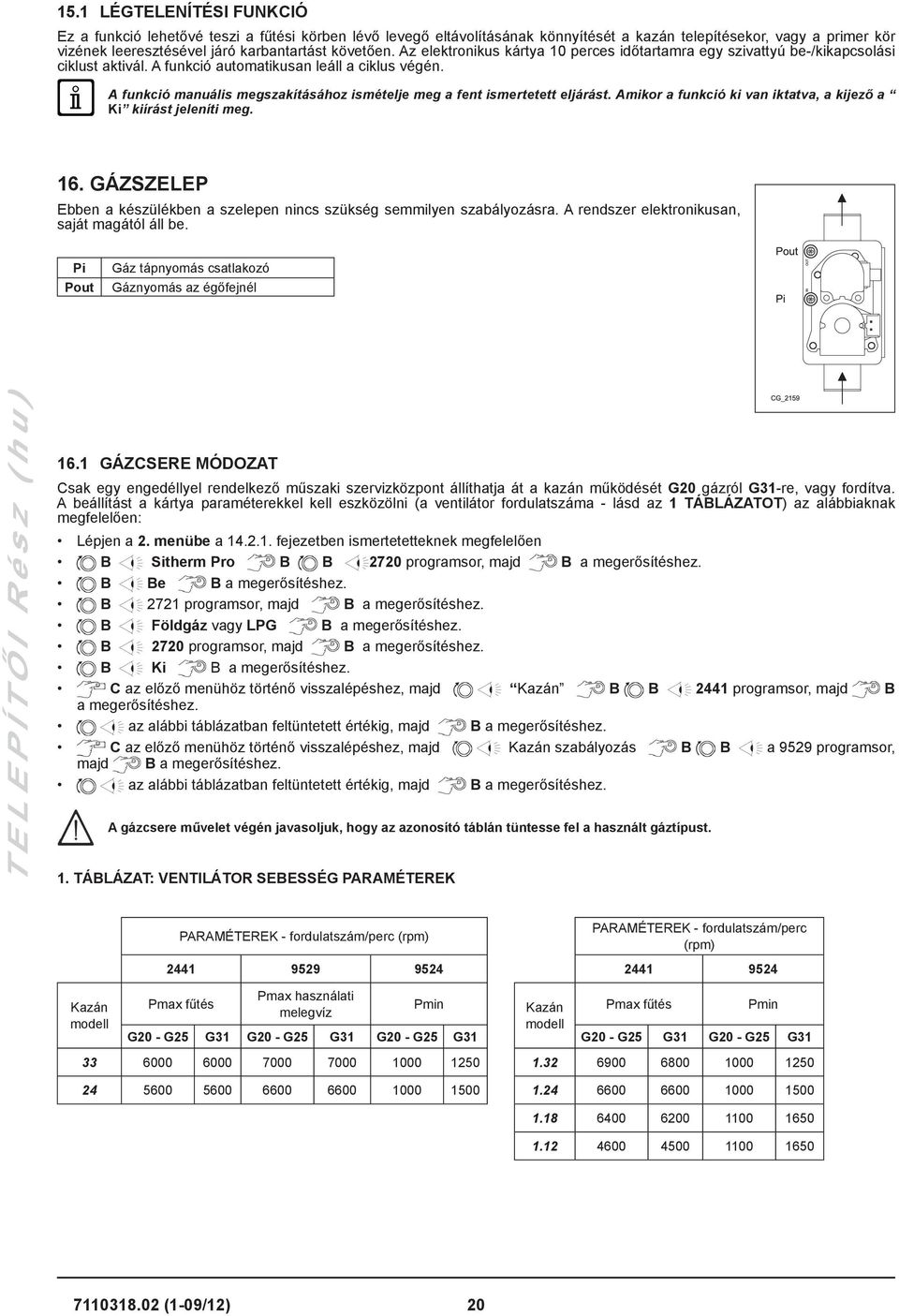 A funkció manuális megszakításához ismételje meg a fent ismertetett eljárást. Amikor a funkció ki van iktatva, a kijező a Ki kiírást jeleníti meg. 16.