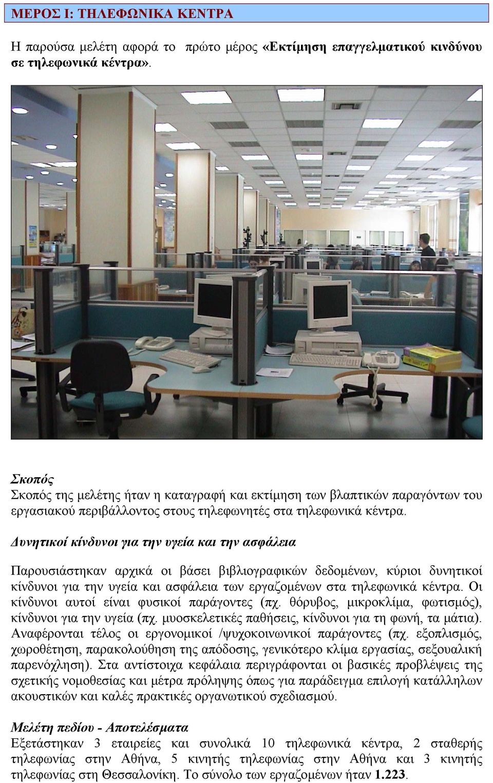 υνητικοί κίνδυνοι για την υγεία και την ασφάλεια Παρουσιάστηκαν αρχικά οι βάσει βιβλιογραφικών δεδοµένων, κύριοι δυνητικοί κίνδυνοι για την υγεία και ασφάλεια των εργαζοµένων στα τηλεφωνικά κέντρα.