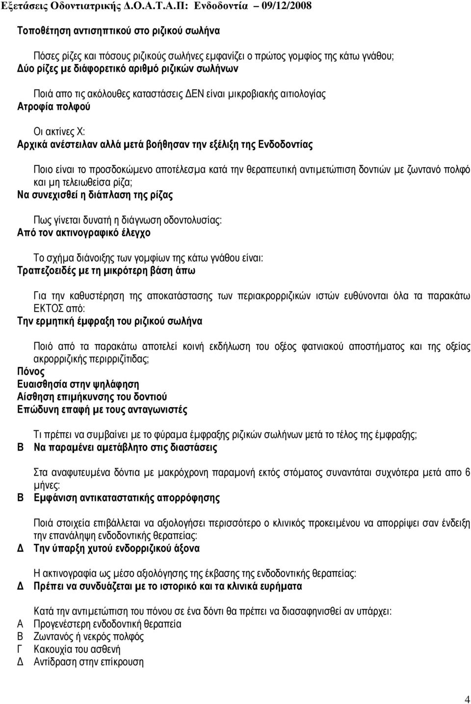 αντιµετώπιση δοντιών µε ζωντανό πολφό και µη τελειωθείσα ρίζα; Να συνεχισθεί η διάπλαση της ρίζας Πως γίνεται δυνατή η διάγνωση οδοντολυσίας: πό τον ακτινογραφικό έλεγχο Το σχήµα διάνοιξης των