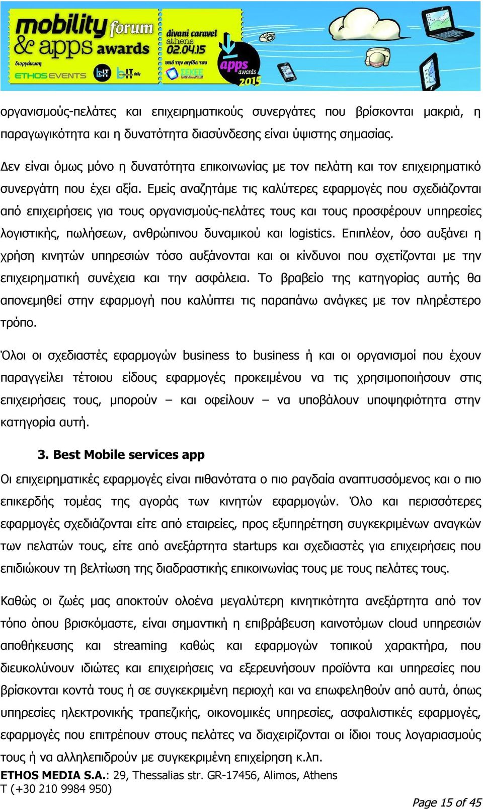 Εμείς αναζητάμε τις καλύτερες εφαρμογές που σχεδιάζονται από επιχειρήσεις για τους οργανισμούς-πελάτες τους και τους προσφέρουν υπηρεσίες λογιστικής, πωλήσεων, ανθρώπινου δυναμικού και logistics.