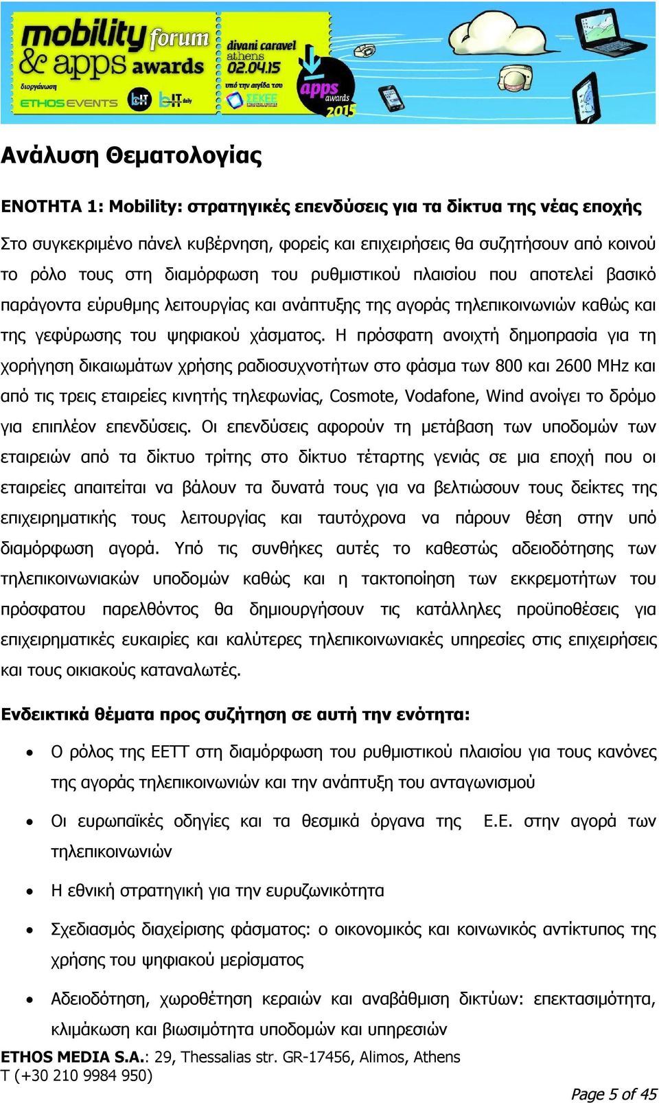 Η πρόσφατη ανοιχτή δημοπρασία για τη χορήγηση δικαιωμάτων χρήσης ραδιοσυχνοτήτων στο φάσμα των 800 και 2600 MHz και από τις τρεις εταιρείες κινητής τηλεφωνίας, Cosmote, Vodafone, Wind ανοίγει το