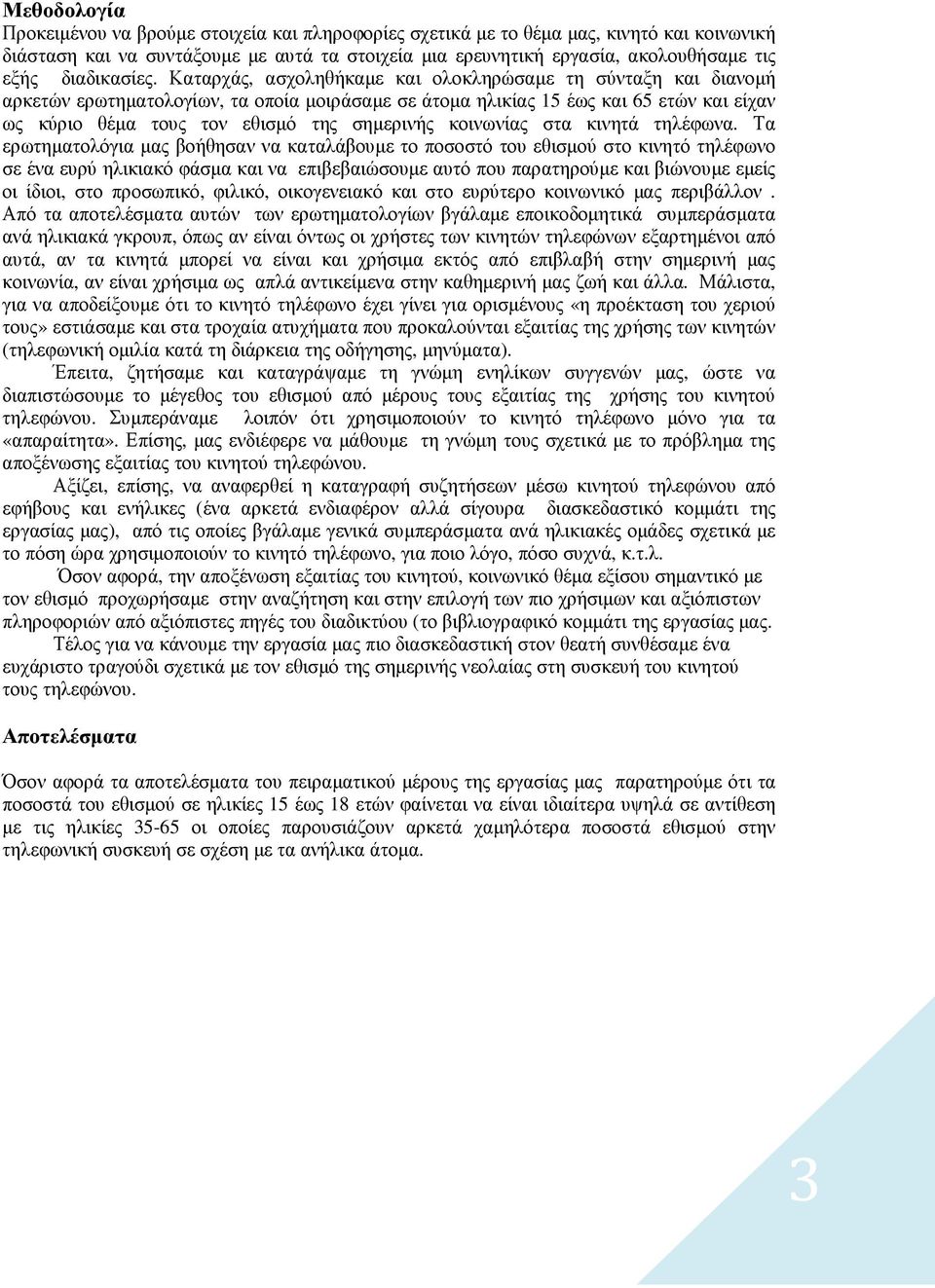 Καταρχάς, ασχοληθήκαµε και ολοκληρώσαµε τη σύνταξη και διανοµή αρκετών ερωτηµατολογίων, τα οποία µοιράσαµε σε άτοµα ηλικίας 15 έως και 65 ετών και είχαν ως κύριο θέµα τους τον εθισµό της σηµερινής