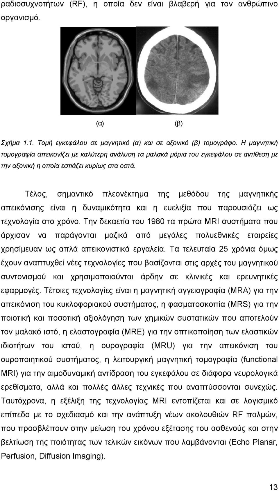 Τέλος, σημαντικό πλεονέκτημα της μεθόδου της μαγνητικής απεικόνισης είναι η δυναμικότητα και η ευελιξία που παρουσιάζει ως τεχνολογία στο χρόνο.