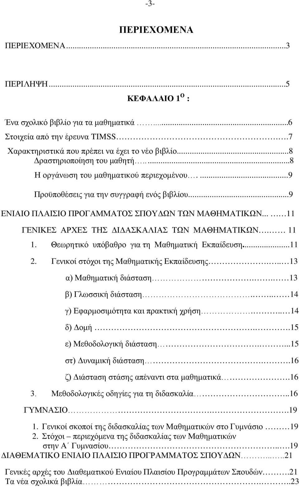 .. 11 ΓΕΝΙΚΕΣ ΑΡΧΕΣ ΤΗΣ ΔΙΔΑΣΚΑΛΙΑΣ ΤΩΝ ΜΑΘΗΜΑΤΙΚΩΝ. 11 1. Θεωρητικό υπόβαθρο για τη Μαθηματική Εκπαίδευση...11 2. Γενικοί στόχοι της Μαθηματικής Εκπαίδευσης... 13 α) Μαθηματική διάσταση.