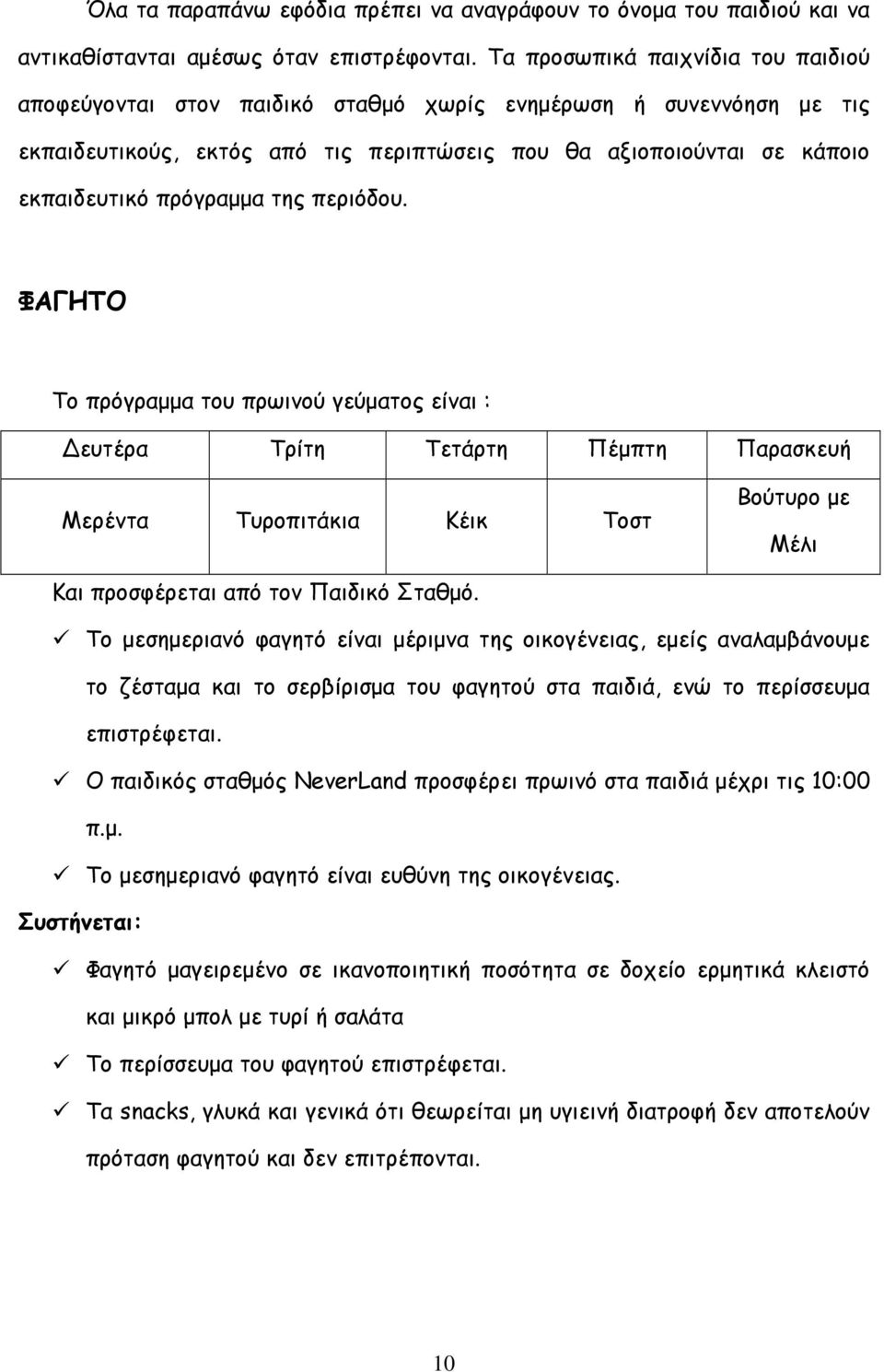 της περιόδου. ΦΑΓΗΤΟ Το πρόγραμμα του πρωινού γεύματος είναι : Δευτέρα Τρίτη Τετάρτη Πέμπτη Παρασκευή Μερέντα Τυροπιτάκια Κέικ Τοστ Βούτυρο με Μέλι Και προσφέρεται από τον Παιδικό Σταθμό.