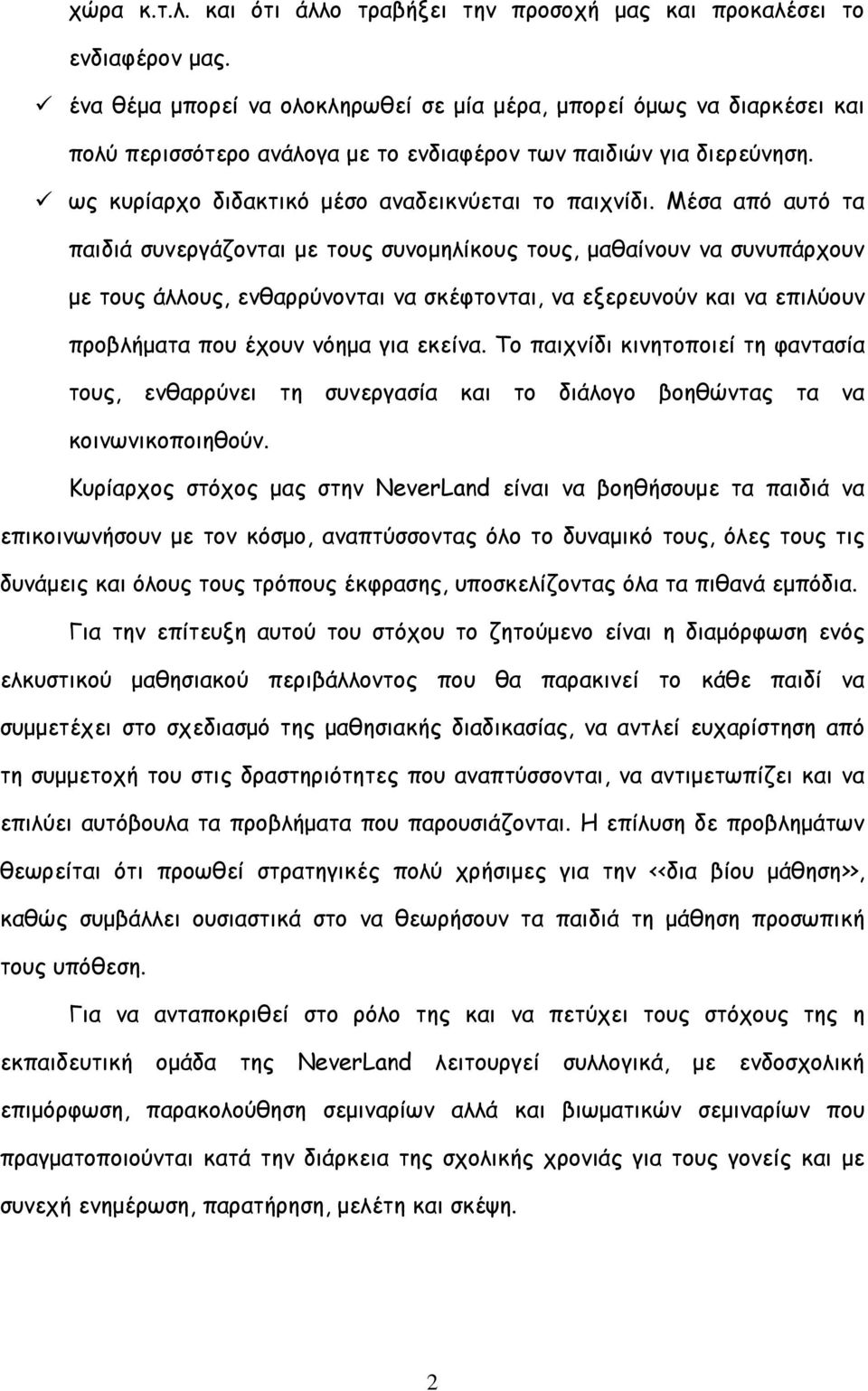 Μέσα από αυτό τα παιδιά συνεργάζονται με τους συνομηλίκους τους, μαθαίνουν να συνυπάρχουν με τους άλλους, ενθαρρύνονται να σκέφτονται, να εξερευνούν και να επιλύουν προβλήματα που έχουν νόημα για