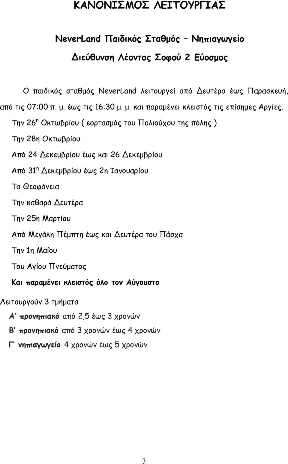 Την 26 η Οκτωβρίου ( εορτασμός του Πολιούχου της πόλης ) Την 28η Οκτωβρίου Από 24 Δεκεμβρίου έως και 26 Δεκεμβρίου Από 31 η Δεκεμβρίου έως 2η Ιανουαρίου Τα Θεοφάνεια Την