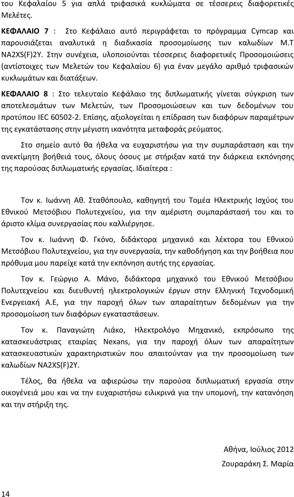 Στην συνέχεια, υλοποιούνται τέσσερεις διαφορετικές Προσομοιώσεις (αντίστοιχες των Μελετών του Κεφαλαίου 6) για έναν μεγάλο αριθμό τριφασικών κυκλωμάτων και διατάξεων.