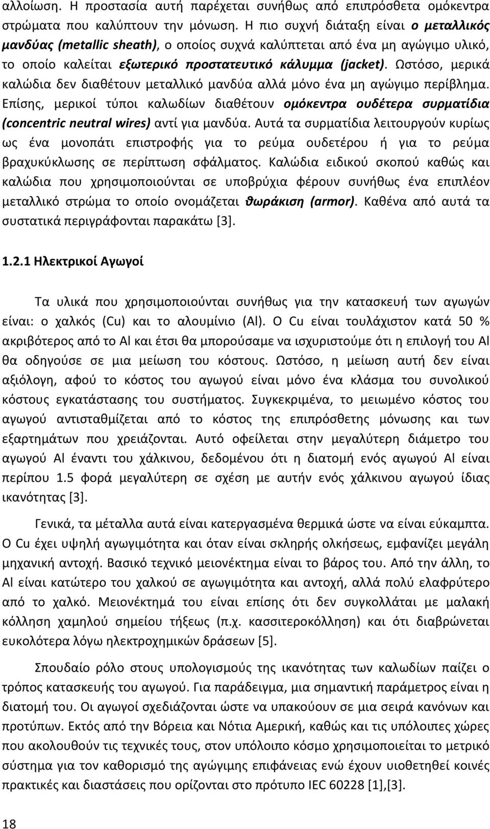 Ωστόσο, μερικά καλώδια δεν διαθέτουν μεταλλικό μανδύα αλλά μόνο ένα μη αγώγιμο περίβλημα.