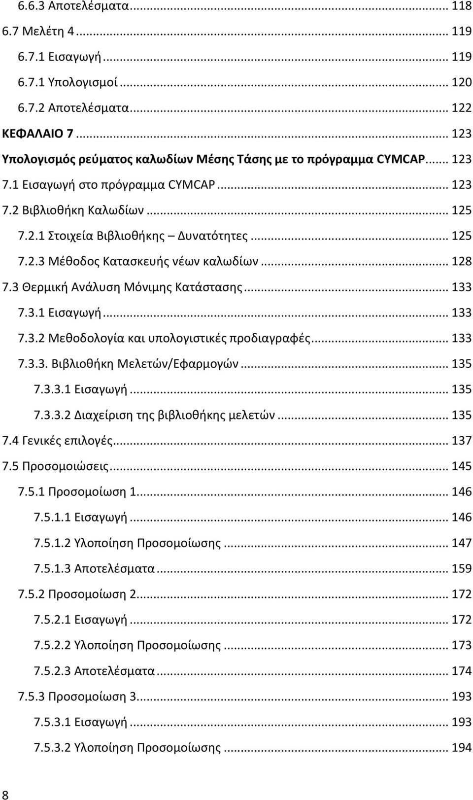 3 Θερμική Ανάλυση Μόνιμης Κατάστασης... 133 7.3.1 Εισαγωγή... 133 7.3.2 Μεθοδολογία και υπολογιστικές προδιαγραφές... 133 7.3.3. Βιβλιοθήκη Μελετών/Εφαρμογών... 135 7.3.3.1 Εισαγωγή... 135 7.3.3.2 Διαχείριση της βιβλιοθήκης μελετών.