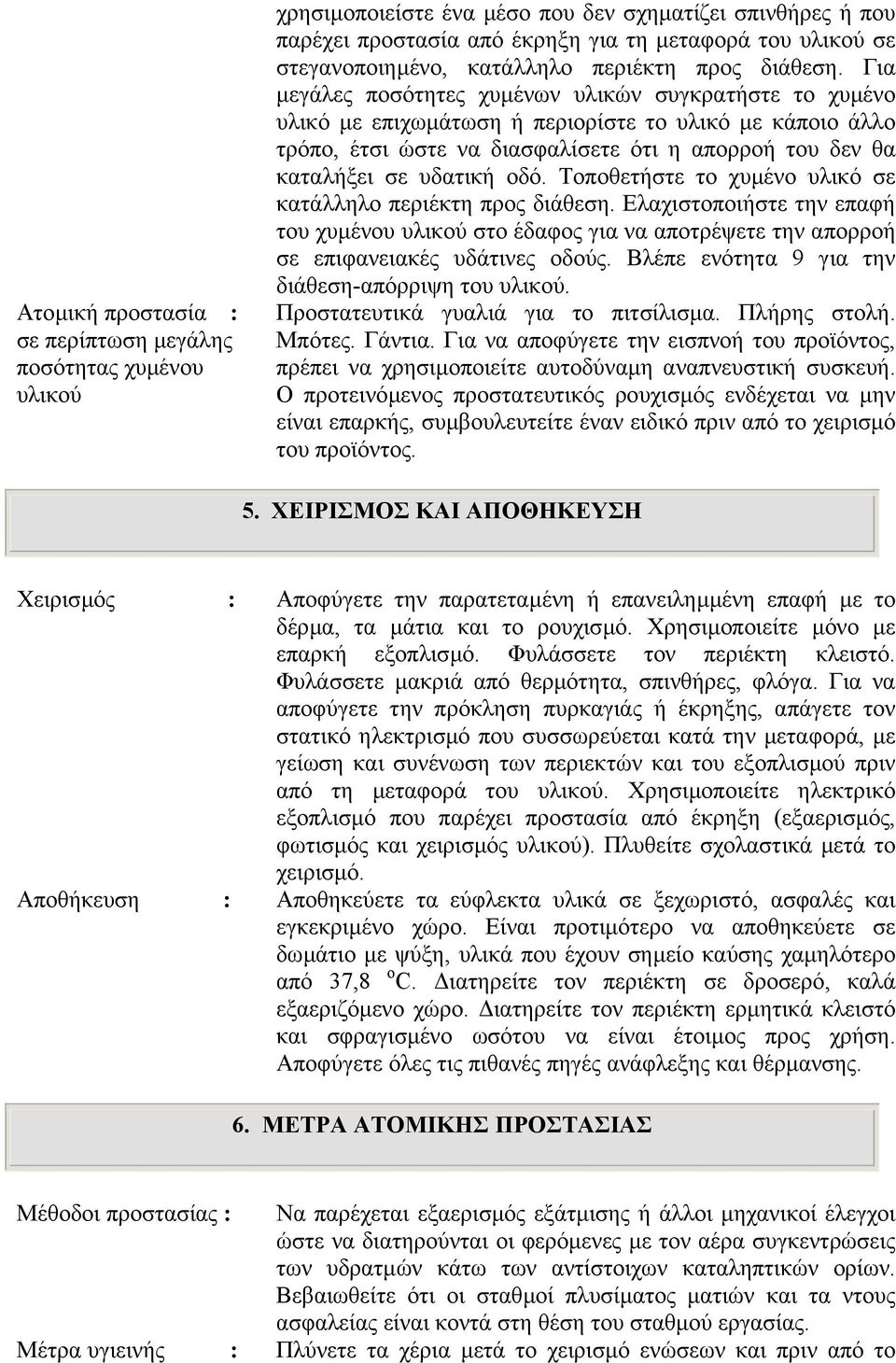 Για µεγάλες ποσότητες χυµένων υλικών συγκρατήστε το χυµένο υλικό µε επιχωµάτωση ή περιορίστε το υλικό µε κάποιο άλλο τρόπο, έτσι ώστε να διασφαλίσετε ότι η απορροή του δεν θα καταλήξει σε υδατική οδό.