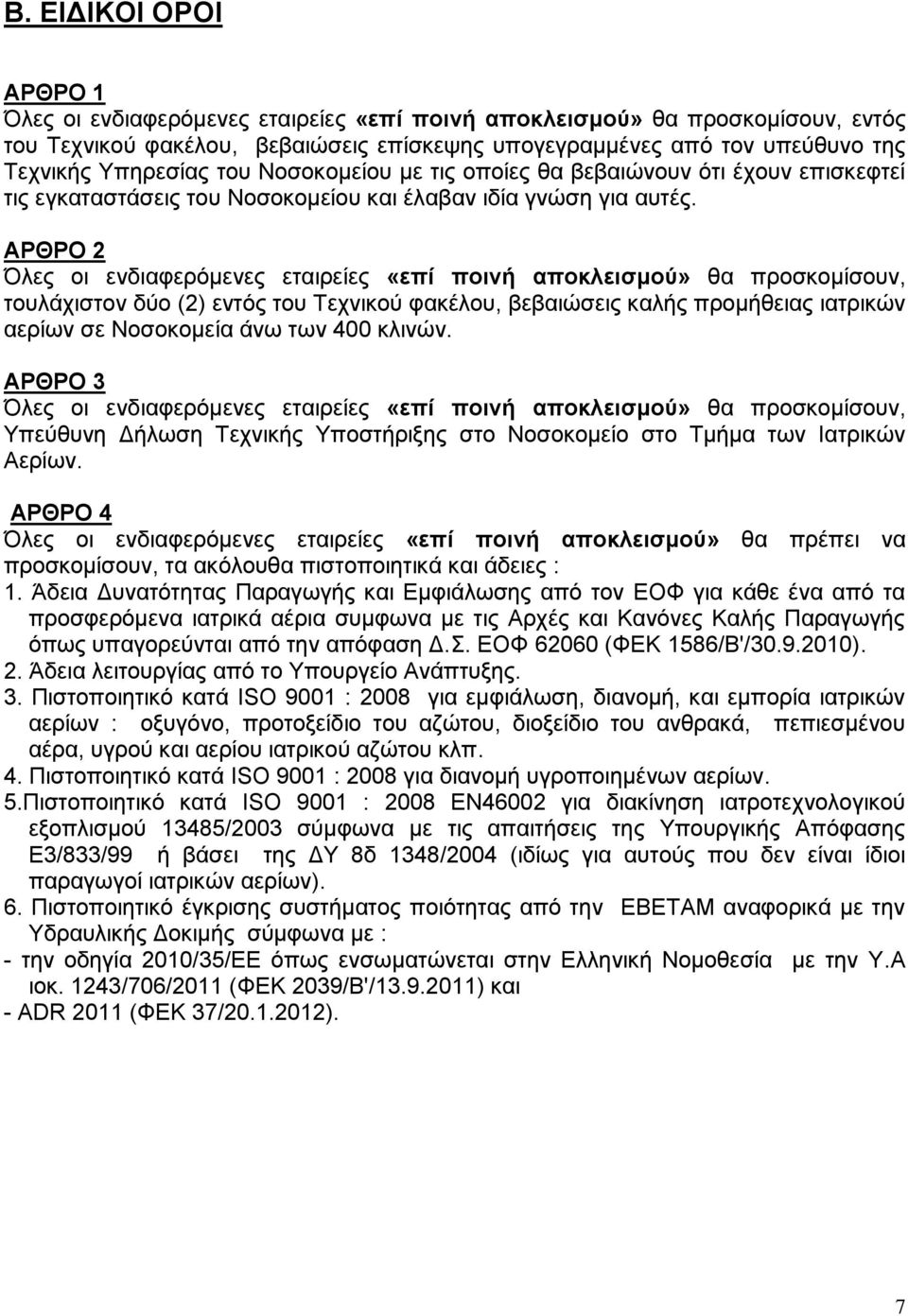 ΑΡΘΡΟ 2 Όλες οι ενδιαφερόμενες εταιρείες «επί ποινή αποκλεισμού» θα προσκομίσουν, τουλάχιστον δύο (2) εντός του Τεχνικού φακέλου, βεβαιώσεις καλής προμήθειας ιατρικών αερίων σε Νοσοκομεία άνω των 400